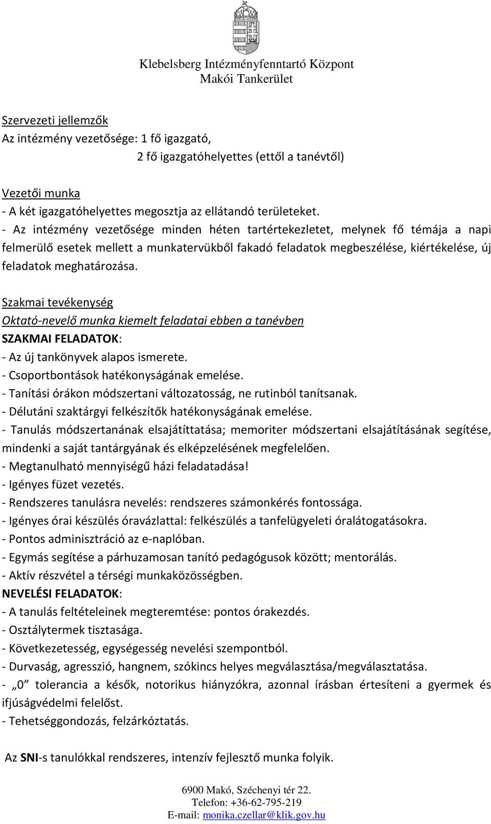 Szakmai tevékenység Oktató-nevelő munka kiemelt feladatai ebben a tanévben SZAKMAI FELADATOK: - Az új tankönyvek alapos ismerete. - Csoportbontások hatékonyságának emelése.