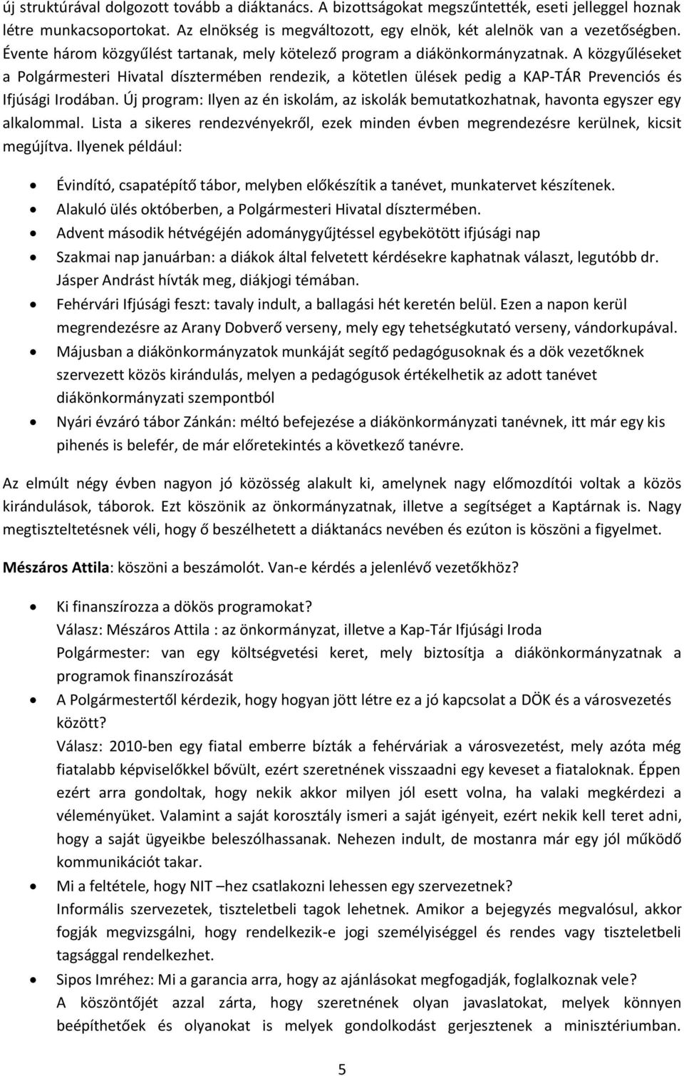 A közgyűléseket a Polgármesteri Hivatal dísztermében rendezik, a kötetlen ülések pedig a KAP-TÁR Prevenciós és Ifjúsági Irodában.