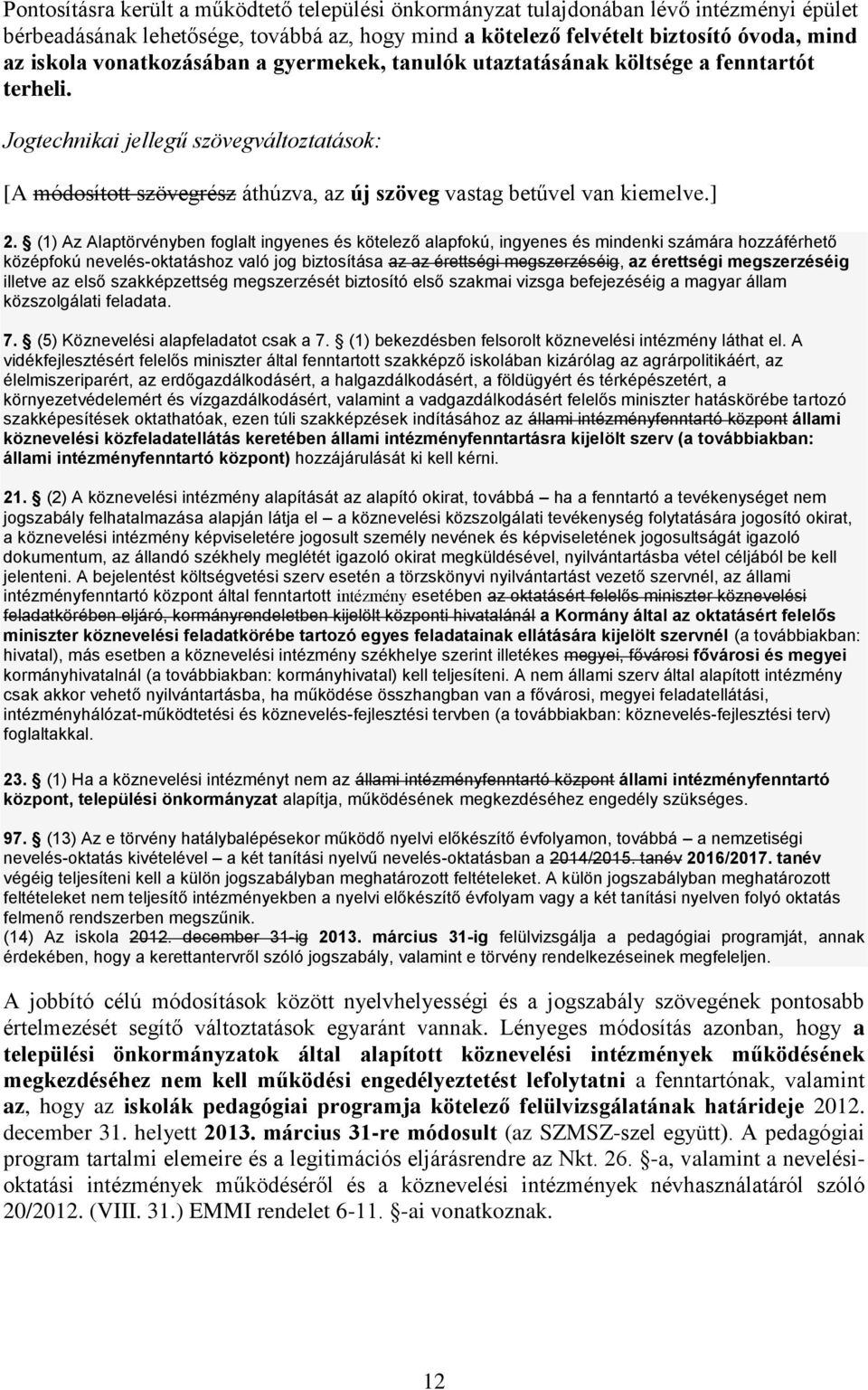 ] 2. (1) Az Alaptörvényben foglalt ingyenes és kötelező alapfokú, ingyenes és mindenki számára hozzáférhető középfokú nevelés-oktatáshoz való jog biztosítása az az érettségi megszerzéséig, az