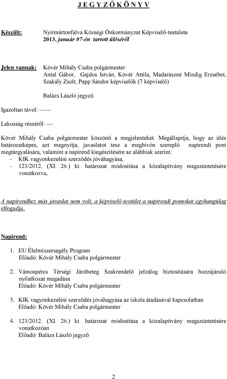 Igazoltan távol: ------ Lakosság részéről: --- Balázs László jegyző Kövér Mihály Csaba polgármester köszönti a megjelenteket.