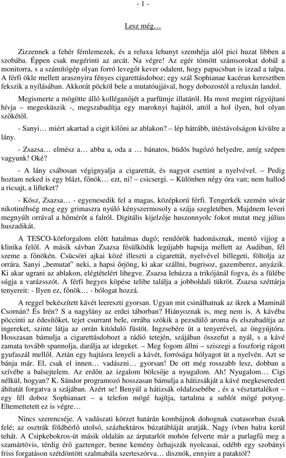 A férfi ökle mellett arasznyira fényes cigarettásdoboz; egy szál Sophianae kacéran keresztben fekszik a nyílásában. Akkorát pöcköl bele a mutatóujjával, hogy dobozostól a reluxán landol.