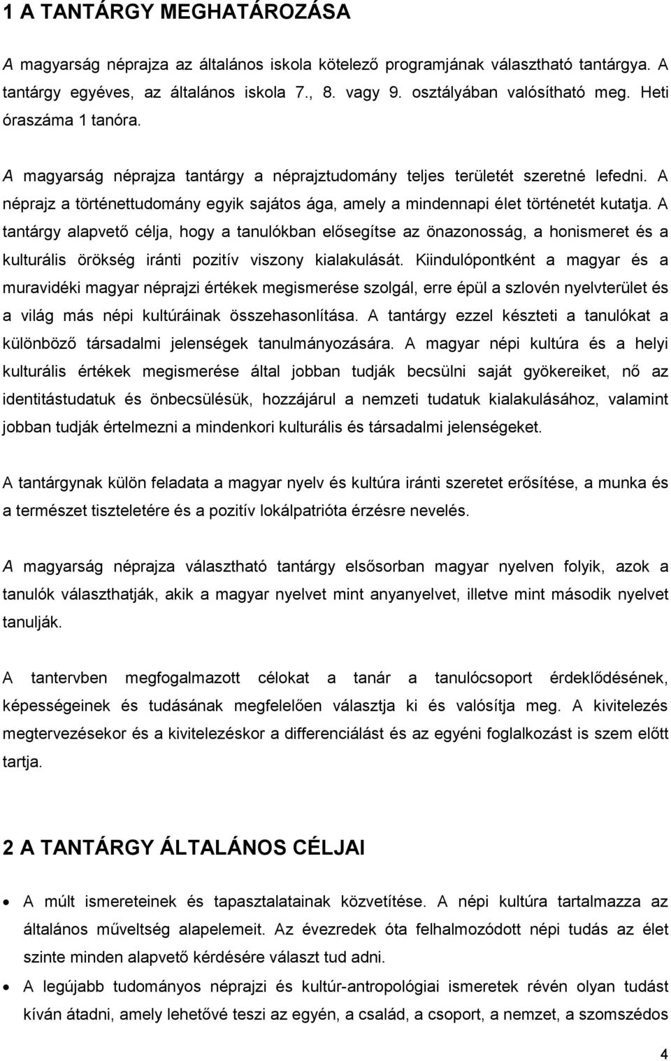 A tantárgy alapvető célja, hogy a tanulókban elősegítse az önazonosság, a honismeret és a kulturális örökség iránti pozitív viszony kialakulását.