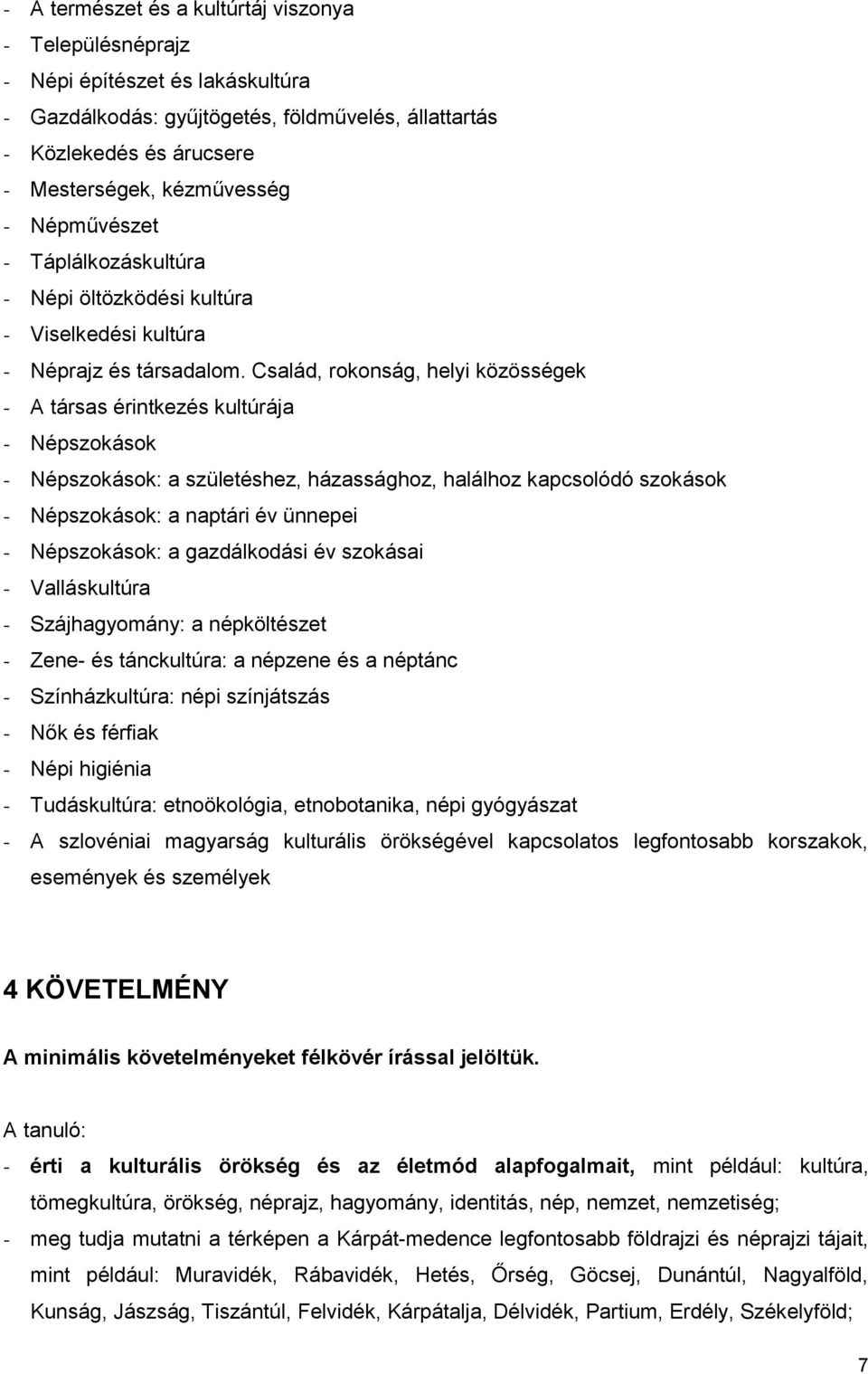 Család, rokonság, helyi közösségek - A társas érintkezés kultúrája - Népszokások - Népszokások: a születéshez, házassághoz, halálhoz kapcsolódó szokások - Népszokások: a naptári év ünnepei -