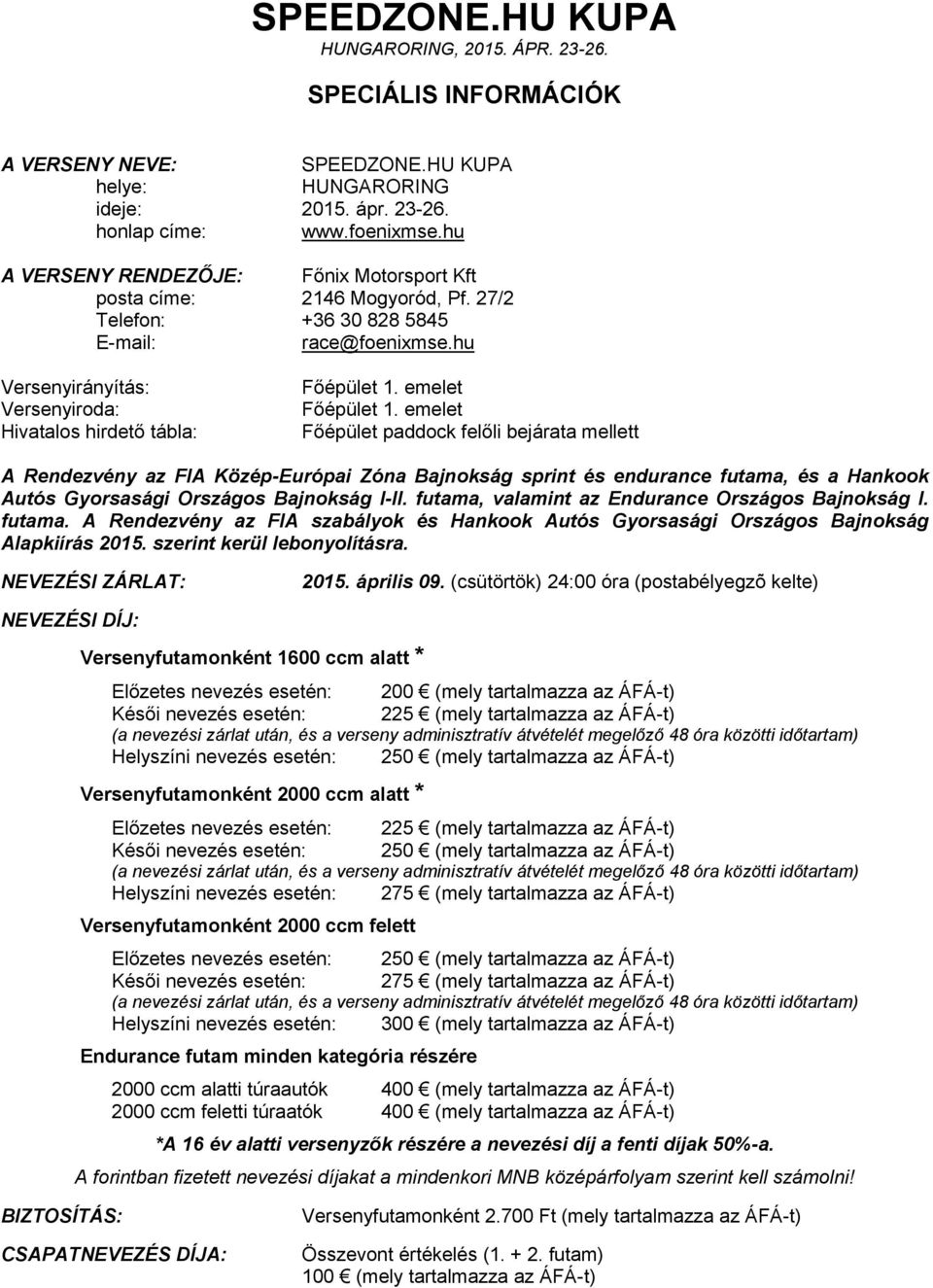 emelet Főépület 1. emelet Főépület paddock felőli bejárata mellett A Rendezvény az FIA Közép-Európai Zóna Bajnokság sprint és endurance futama, és a Hankook Autós Gyorsasági Országos Bajnokság I-II.