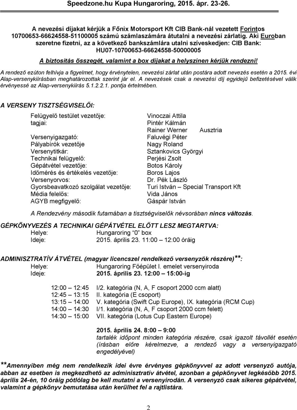 A rendező ezúton felhívja a figyelmet, hogy érvénytelen, nevezési zárlat után postára adott nevezés esetén a 2015. évi Alap-versenykiírásban meghatározottak szerint jár el.