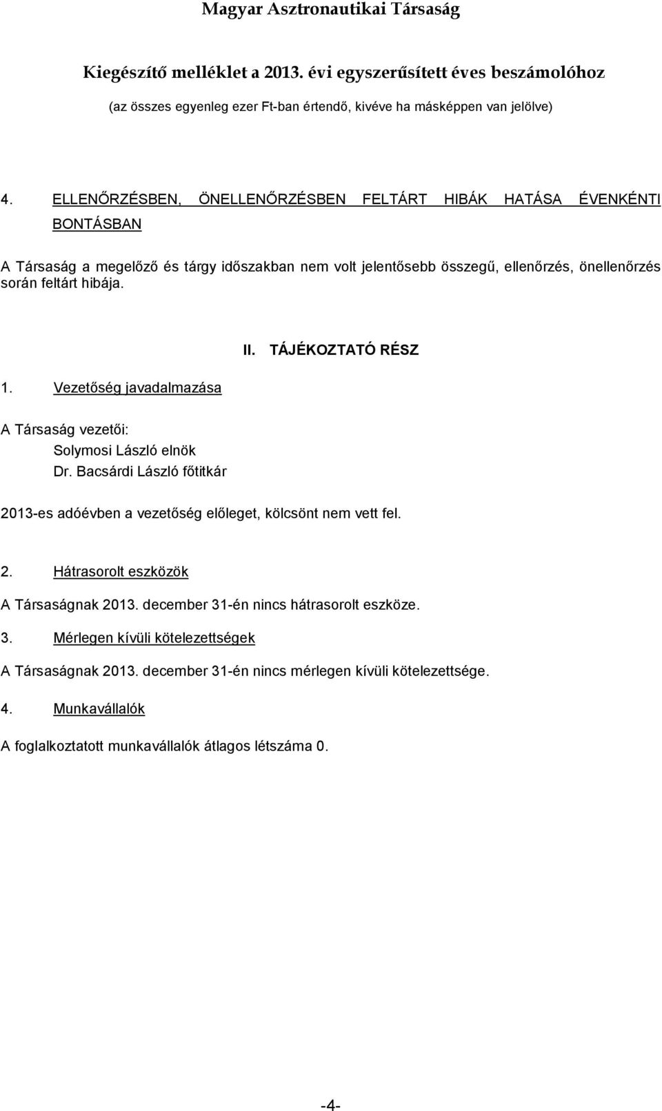 Bacsárdi László főtitkár 2013-es adóévben a vezetőség előleget, kölcsönt nem vett fel. 2. Hátrasorolt eszközök A Társaságnak 2013.