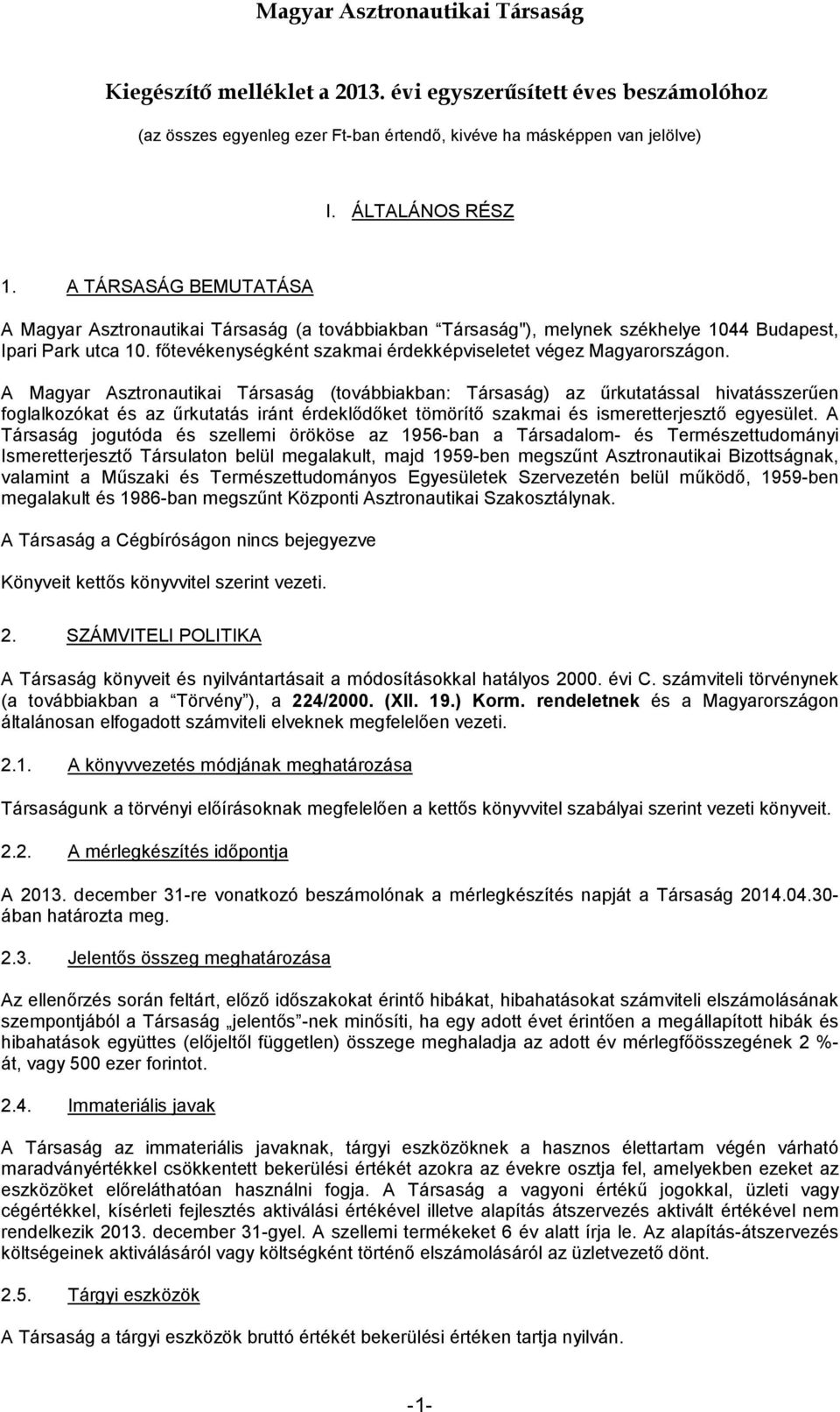 A Magyar Asztronautikai Társaság (továbbiakban: Társaság) az űrkutatással hivatásszerűen foglalkozókat és az űrkutatás iránt érdeklődőket tömörítő szakmai és ismeretterjesztő egyesület.