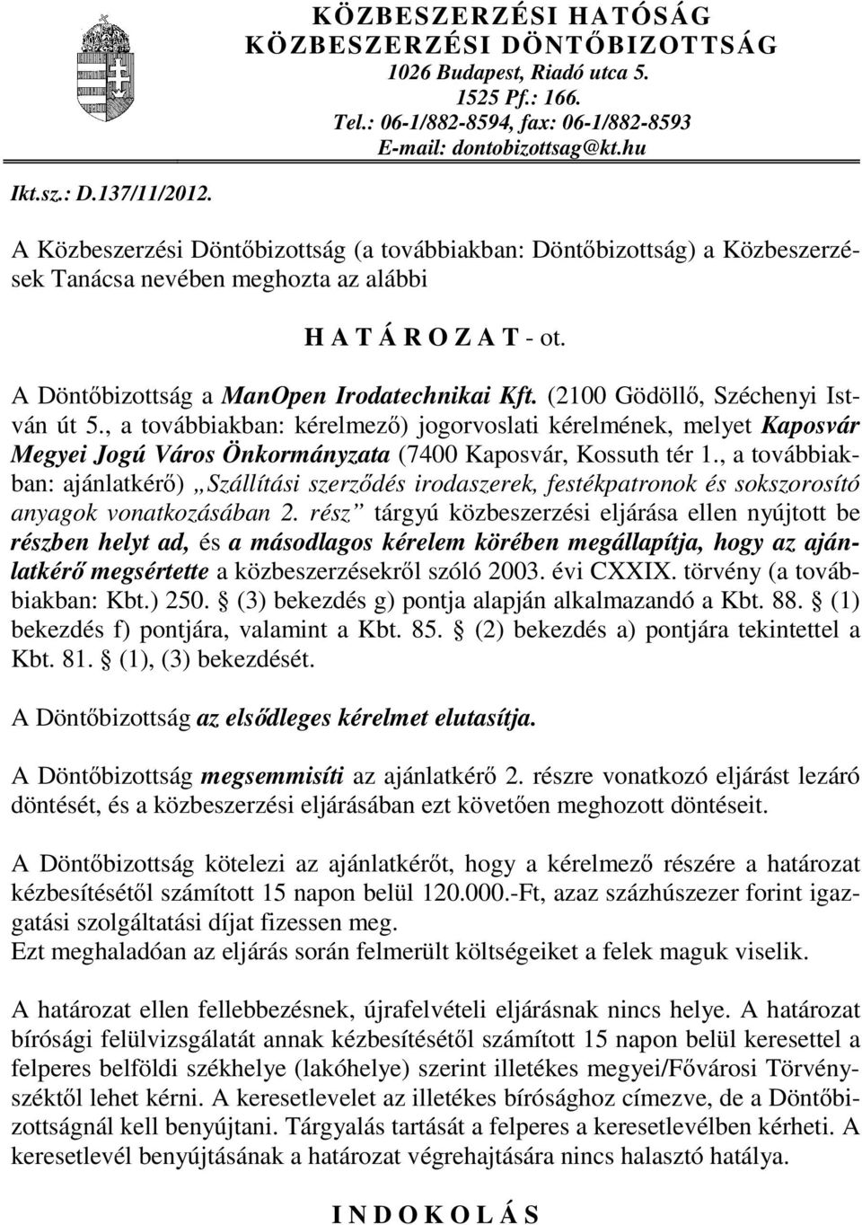 (2100 Gödöll, Széchenyi István út 5., a továbbiakban: kérelmez ) jogorvoslati kérelmének, melyet Kaposvár Megyei Jogú Város Önkormányzata (7400 Kaposvár, Kossuth tér 1.