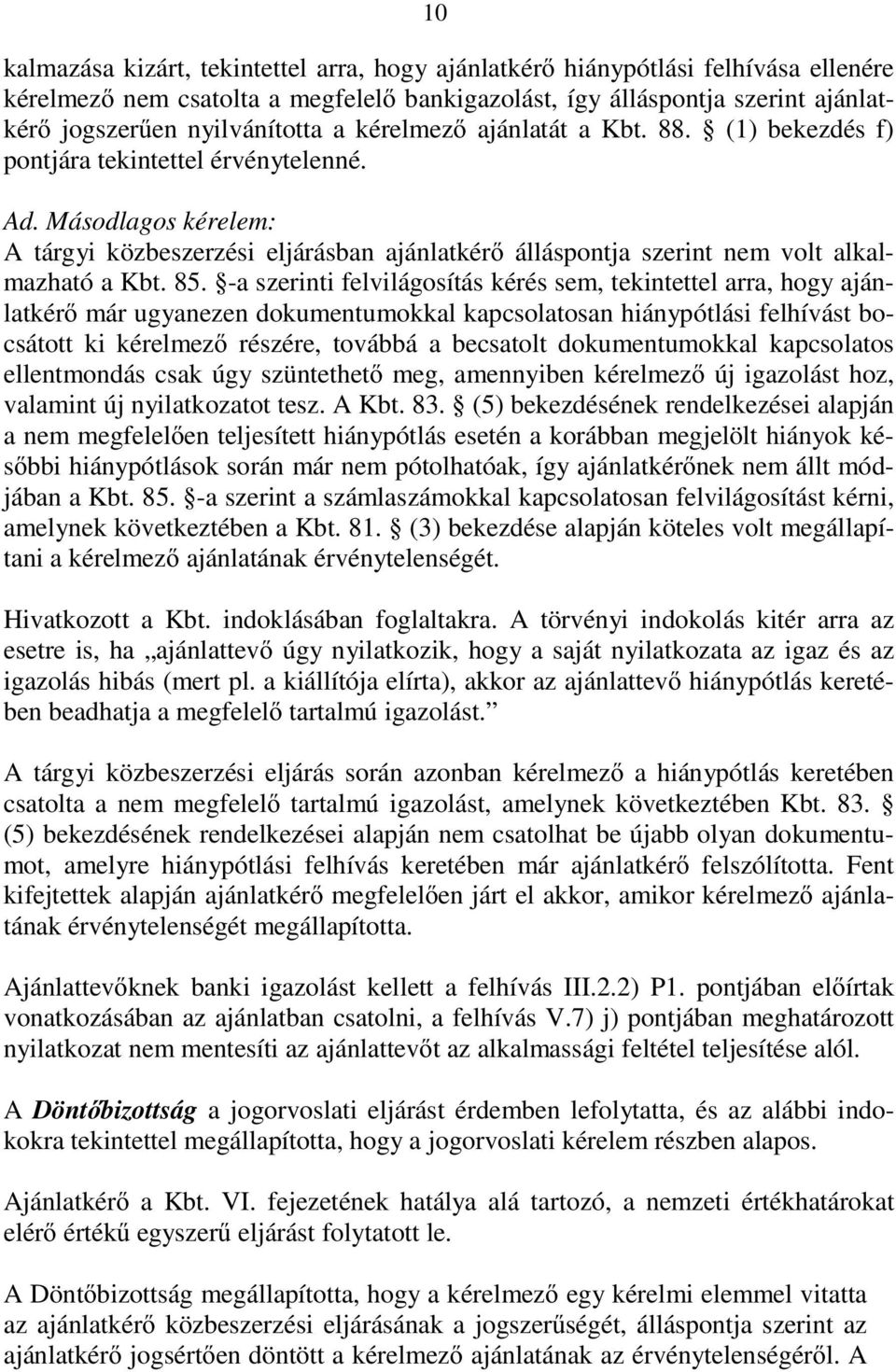 85. -a szerinti felvilágosítás kérés sem, tekintettel arra, hogy ajánlatkér már ugyanezen dokumentumokkal kapcsolatosan hiánypótlási felhívást bocsátott ki kérelmez részére, továbbá a becsatolt