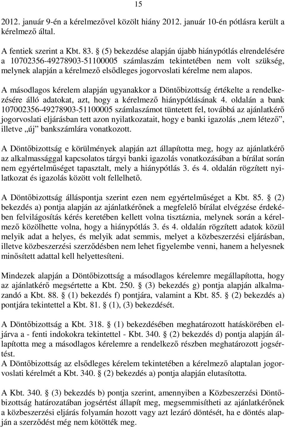 A másodlagos kérelem alapján ugyanakkor a Dönt bizottság értékelte a rendelkezésére álló adatokat, azt, hogy a kérelmez hiánypótlásának 4.