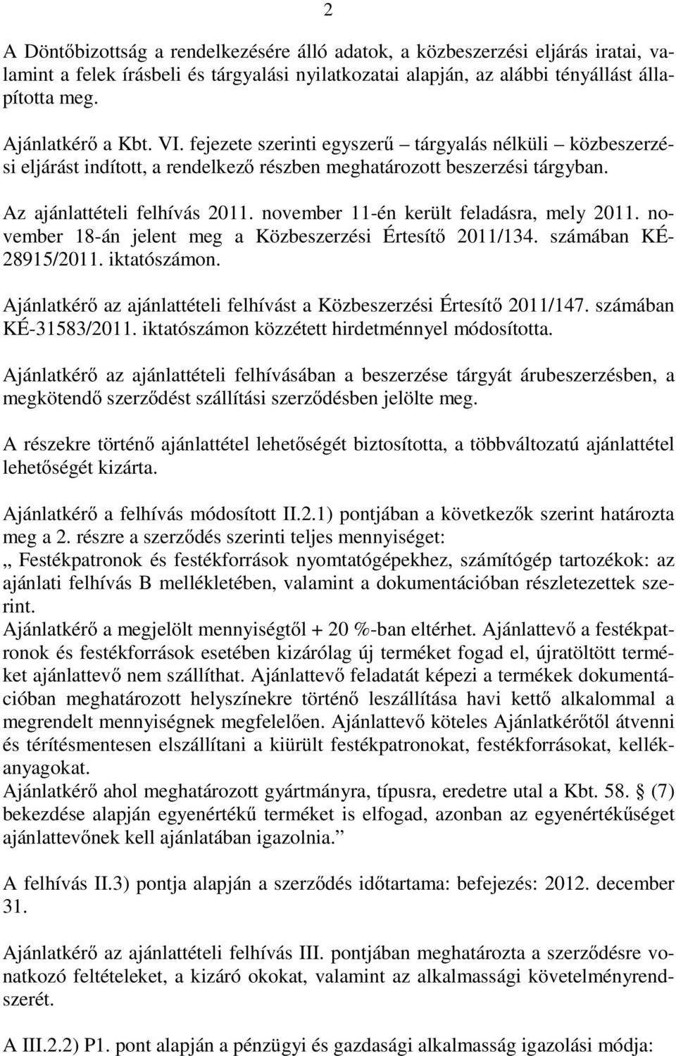 november 11-én került feladásra, mely 2011. november 18-án jelent meg a Közbeszerzési Értesít 2011/134. számában KÉ- 28915/2011. iktatószámon.