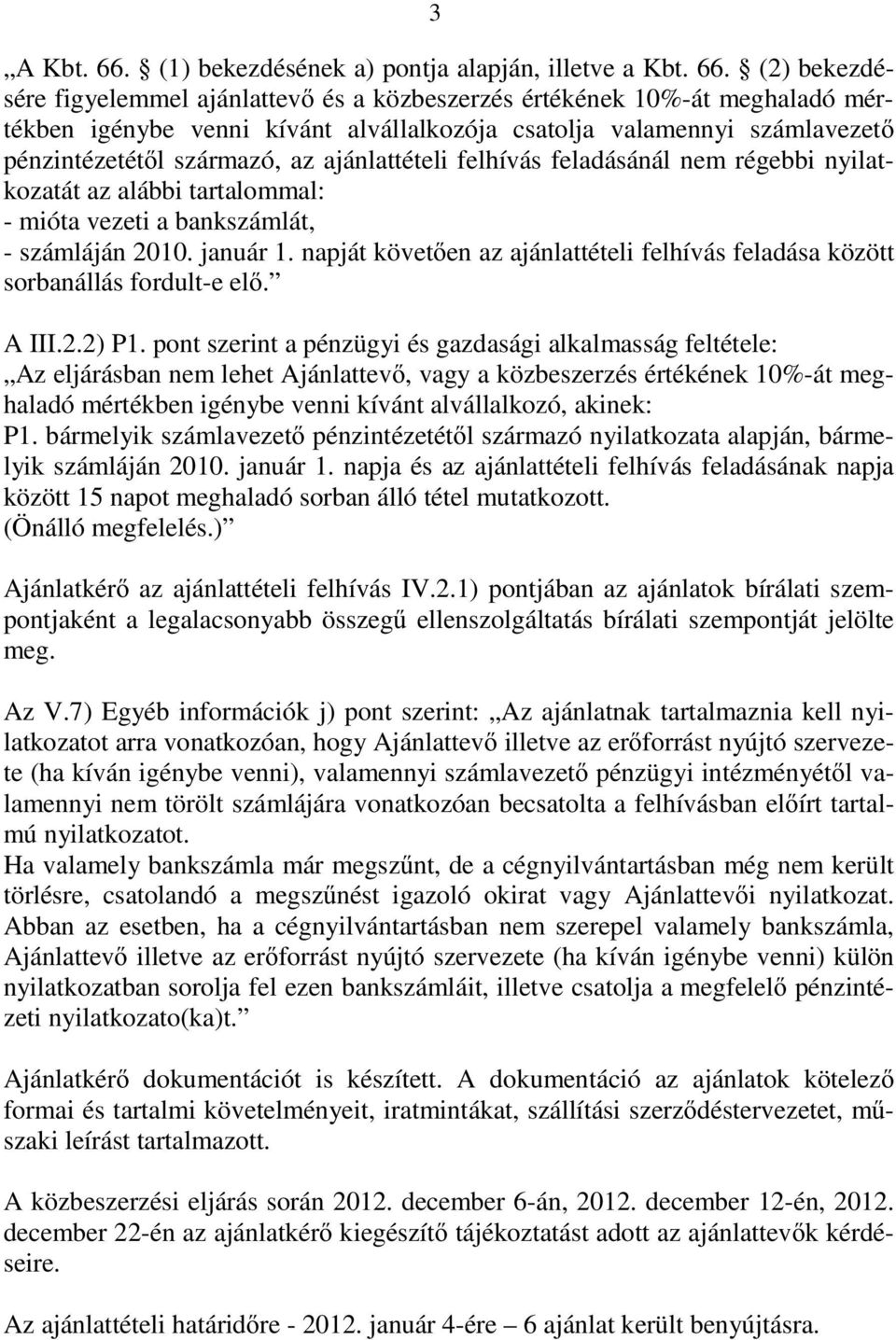 (2) bekezdésére figyelemmel ajánlattev és a közbeszerzés értékének 10%-át meghaladó mértékben igénybe venni kívánt alvállalkozója csatolja valamennyi számlavezet pénzintézetét l származó, az