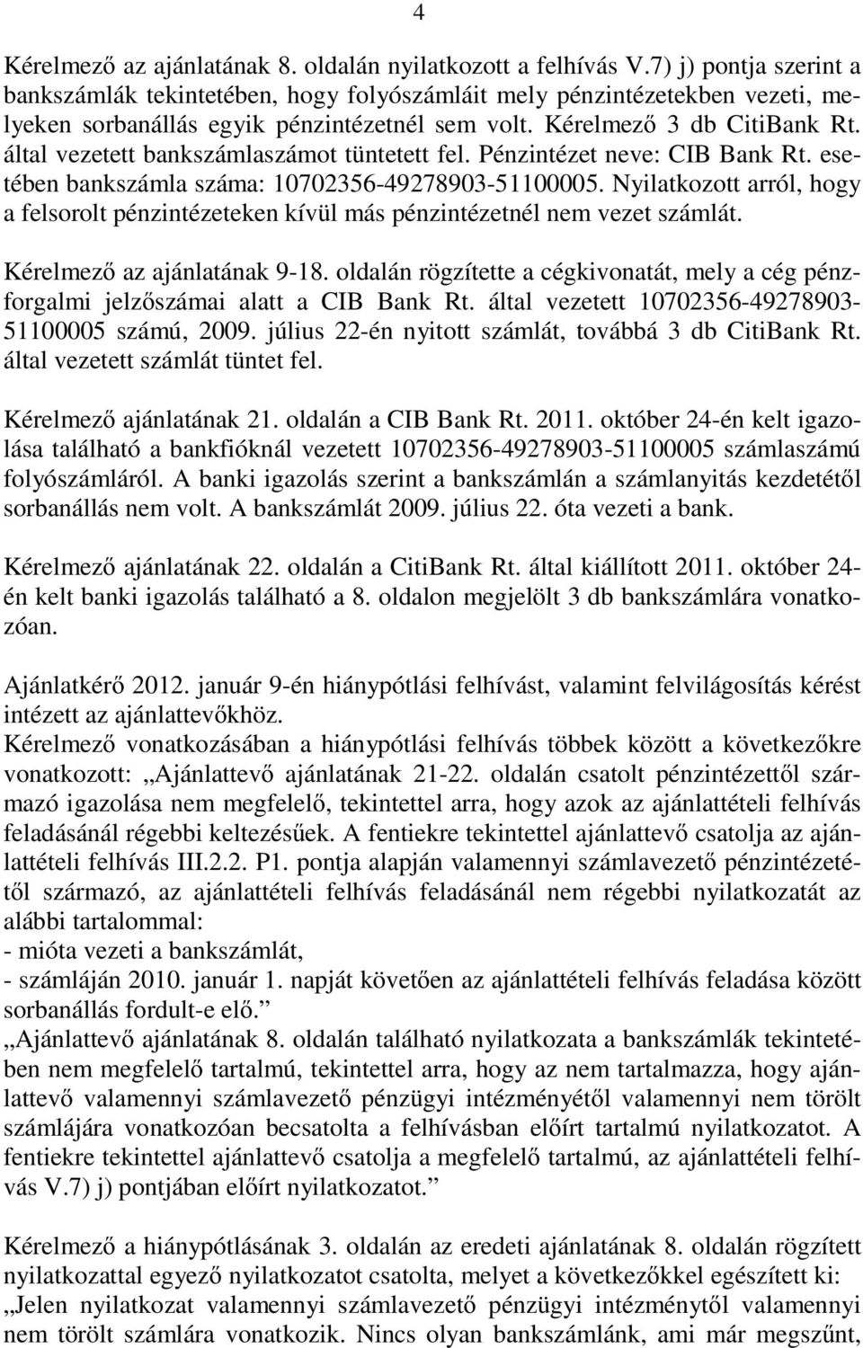 által vezetett bankszámlaszámot tüntetett fel. Pénzintézet neve: CIB Bank Rt. esetében bankszámla száma: 10702356-49278903-51100005.