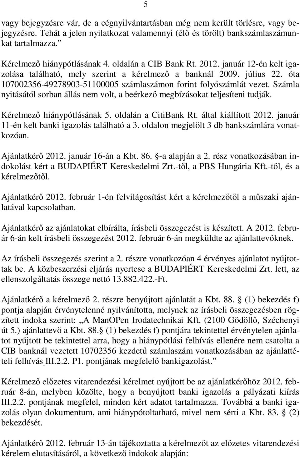 óta 107002356-49278903-51100005 számlaszámon forint folyószámlát vezet. Számla nyitásától sorban állás nem volt, a beérkez megbízásokat teljesíteni tudják. Kérelmez hiánypótlásának 5.