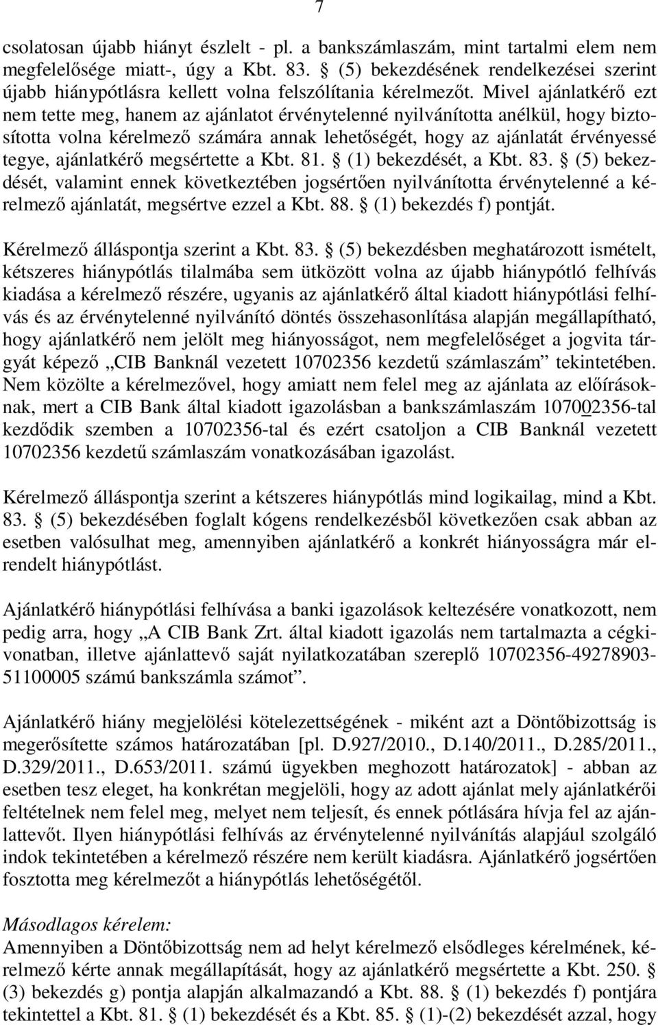 Mivel ajánlatkér ezt nem tette meg, hanem az ajánlatot érvénytelenné nyilvánította anélkül, hogy biztosította volna kérelmez számára annak lehet ségét, hogy az ajánlatát érvényessé tegye, ajánlatkér