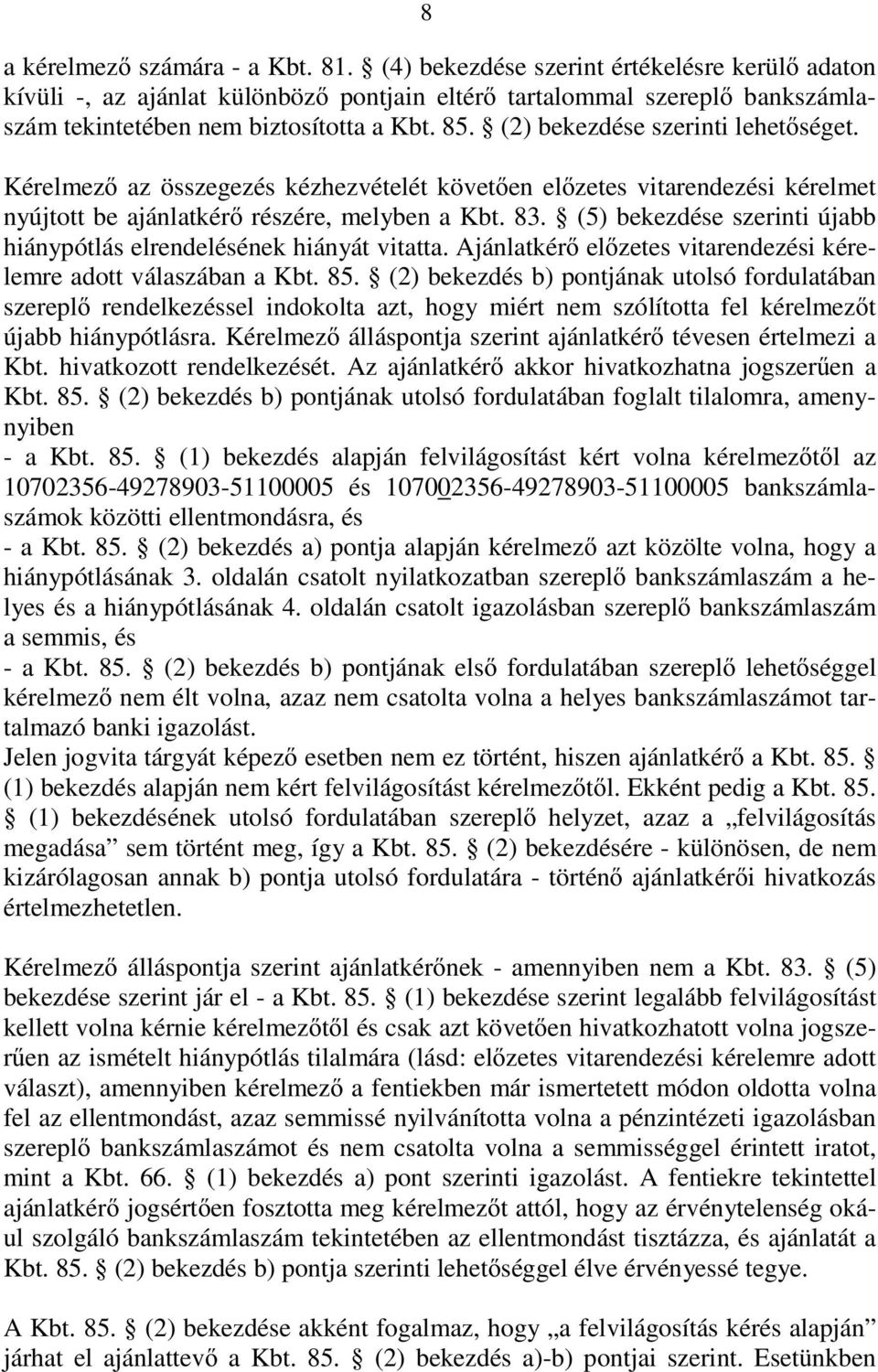 (5) bekezdése szerinti újabb hiánypótlás elrendelésének hiányát vitatta. Ajánlatkér el zetes vitarendezési kérelemre adott válaszában a Kbt. 85.