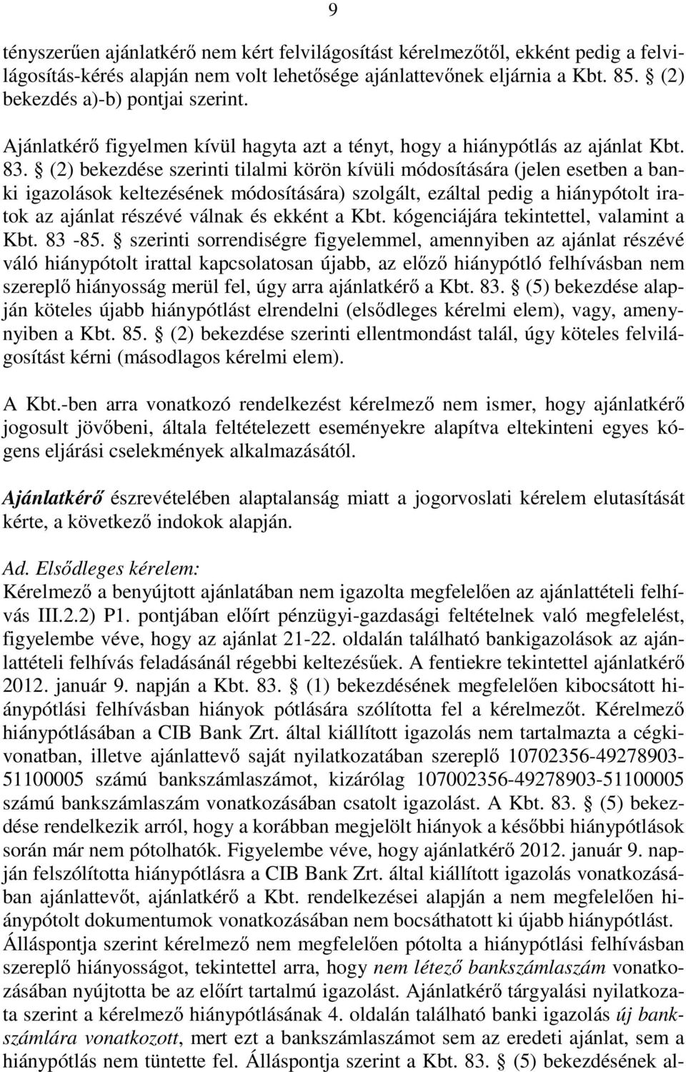 (2) bekezdése szerinti tilalmi körön kívüli módosítására (jelen esetben a banki igazolások keltezésének módosítására) szolgált, ezáltal pedig a hiánypótolt iratok az ajánlat részévé válnak és ekként