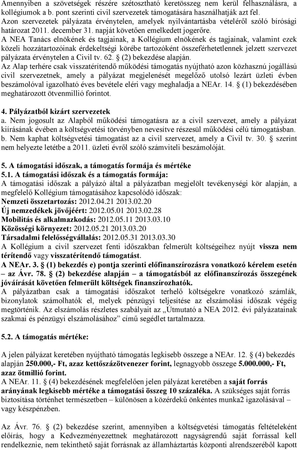 A NEA Tanács elnökének és tagjainak, a Kollégium elnökének és tagjainak, valamint ezek közeli hozzátartozóinak érdekeltségi körébe tartozóként összeférhetetlennek jelzett szervezet pályázata