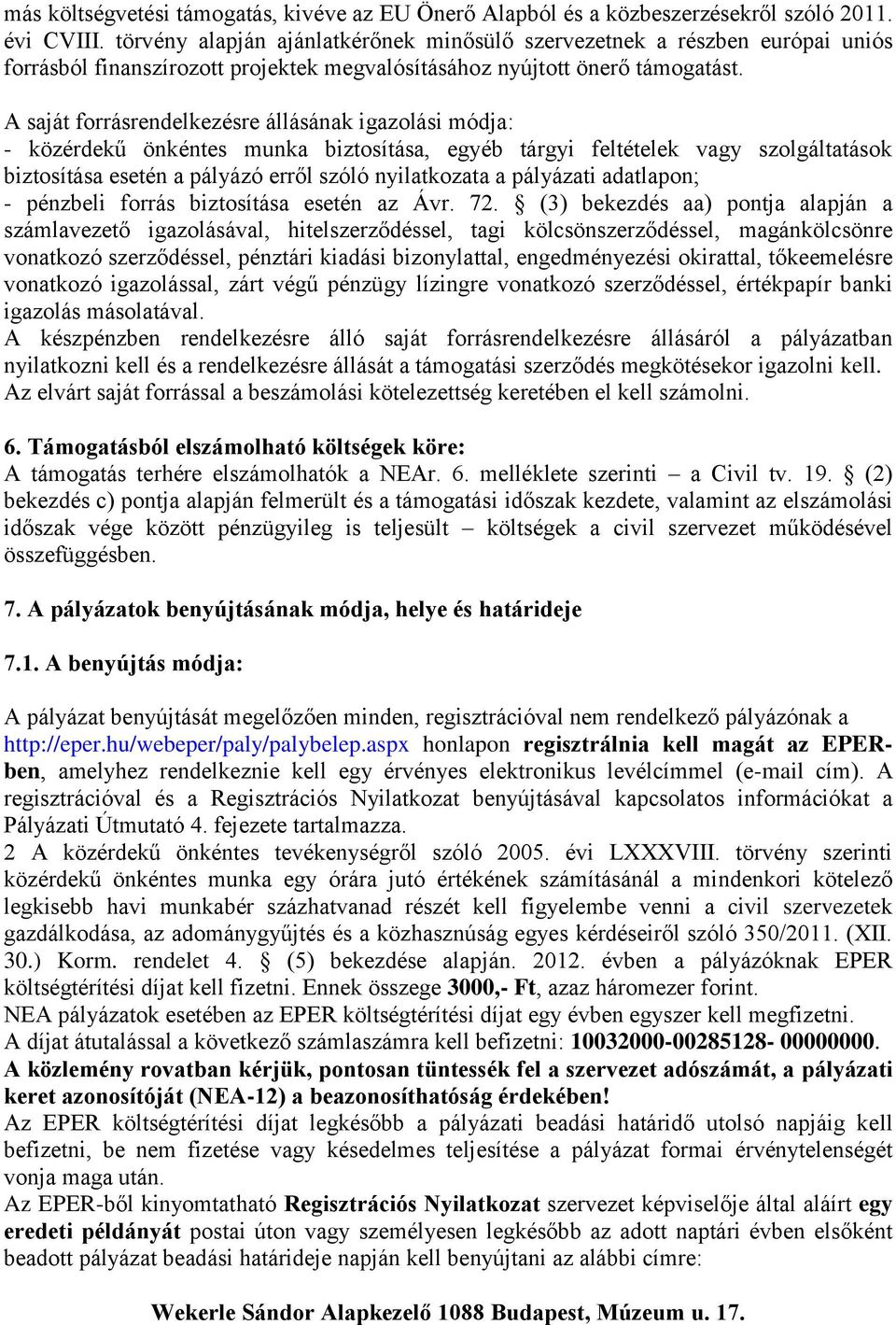 A saját forrásrendelkezésre állásának igazolási módja: - közérdekű önkéntes munka biztosítása, egyéb tárgyi feltételek vagy szolgáltatások biztosítása esetén a pályázó erről szóló nyilatkozata a