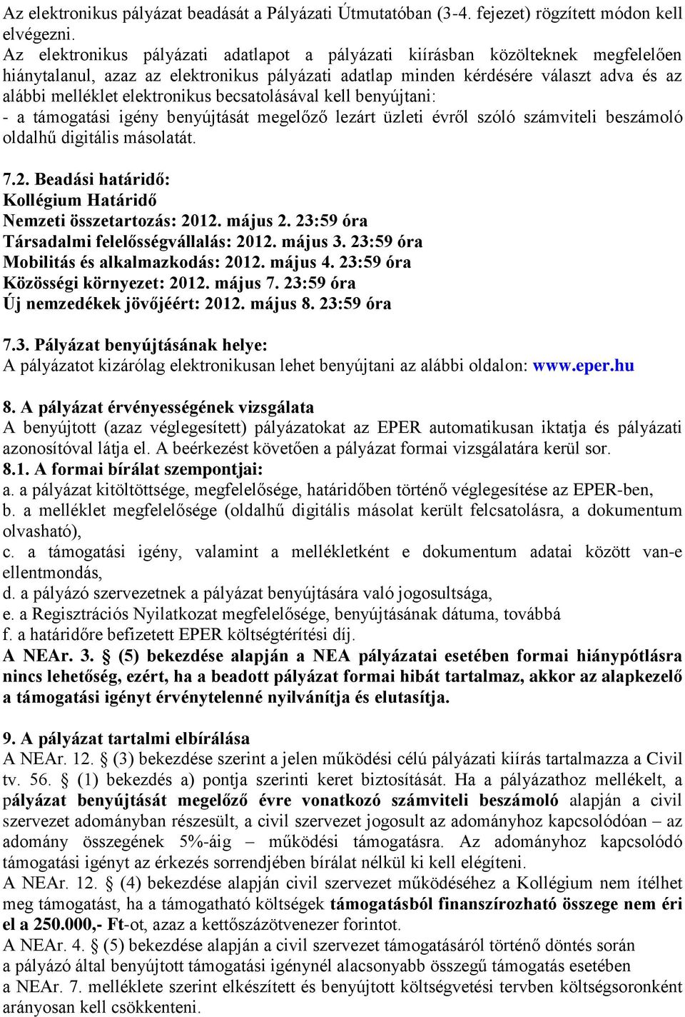 elektronikus becsatolásával kell benyújtani: - a támogatási igény benyújtását megelőző lezárt üzleti évről szóló számviteli beszámoló oldalhű digitális másolatát. 7.2.