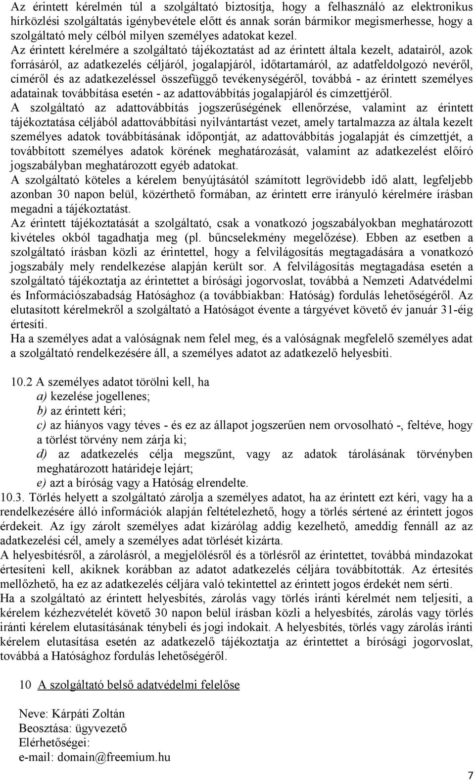 Az érintett kérelmére a szolgáltató tájékoztatást ad az érintett általa kezelt, adatairól, azok forrásáról, az adatkezelés céljáról, jogalapjáról, időtartamáról, az adatfeldolgozó nevéről, címéről és