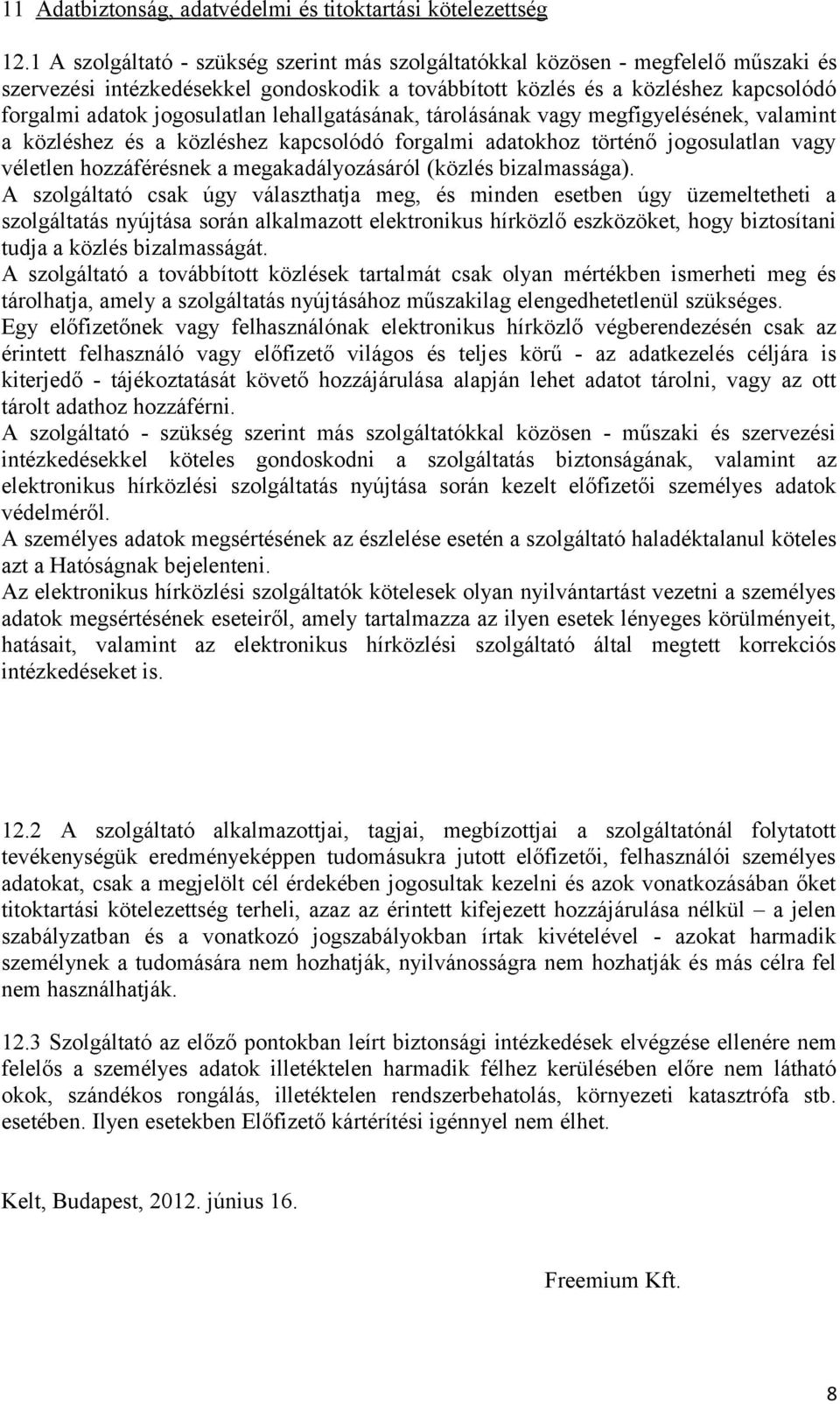 lehallgatásának, tárolásának vagy megfigyelésének, valamint a közléshez és a közléshez kapcsolódó forgalmi adatokhoz történő jogosulatlan vagy véletlen hozzáférésnek a megakadályozásáról (közlés