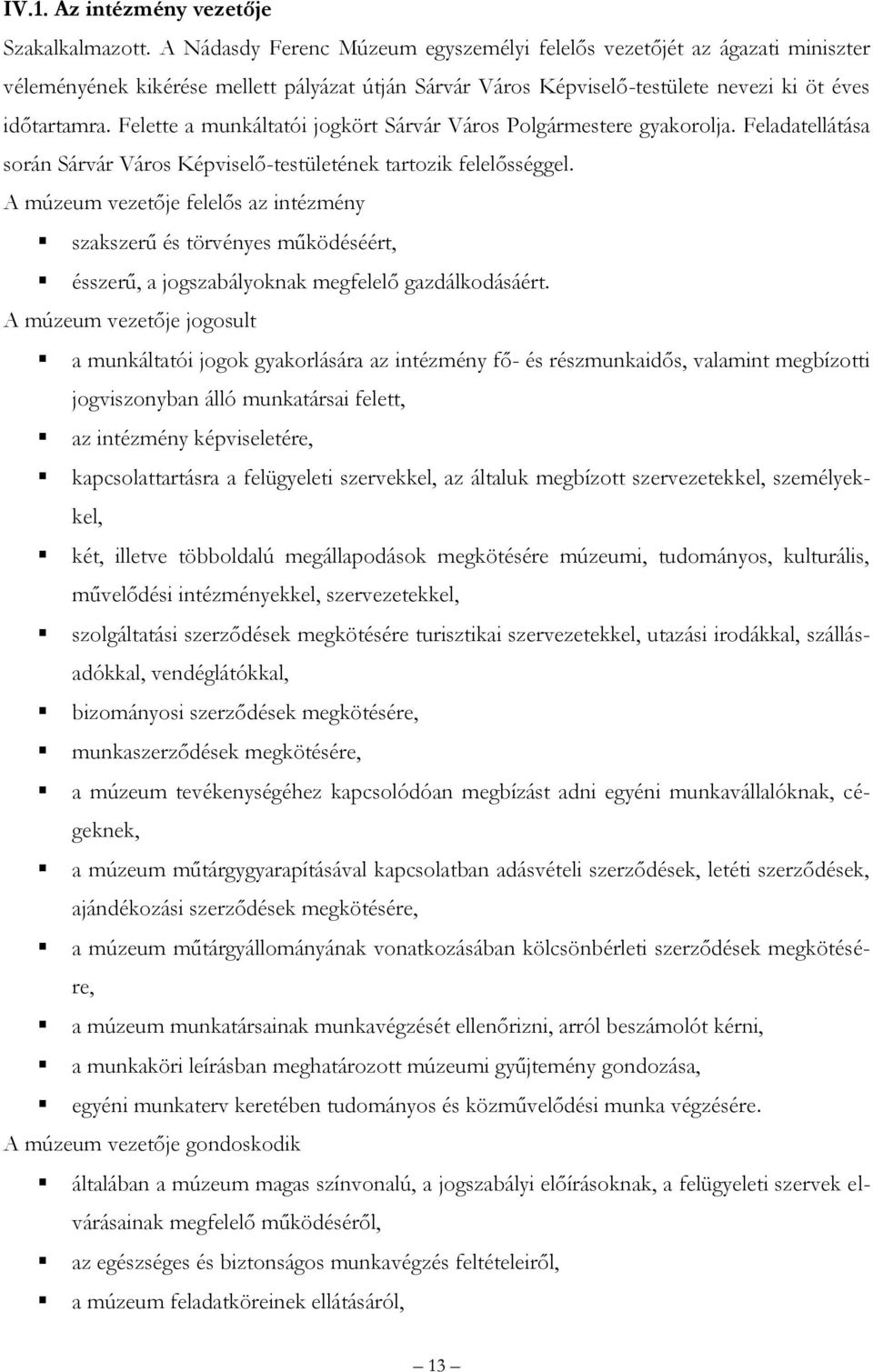 Felette a munkáltatói jogkört Sárvár Város Polgármestere gyakorolja. Feladatellátása során Sárvár Város Képviselő-testületének tartozik felelősséggel.