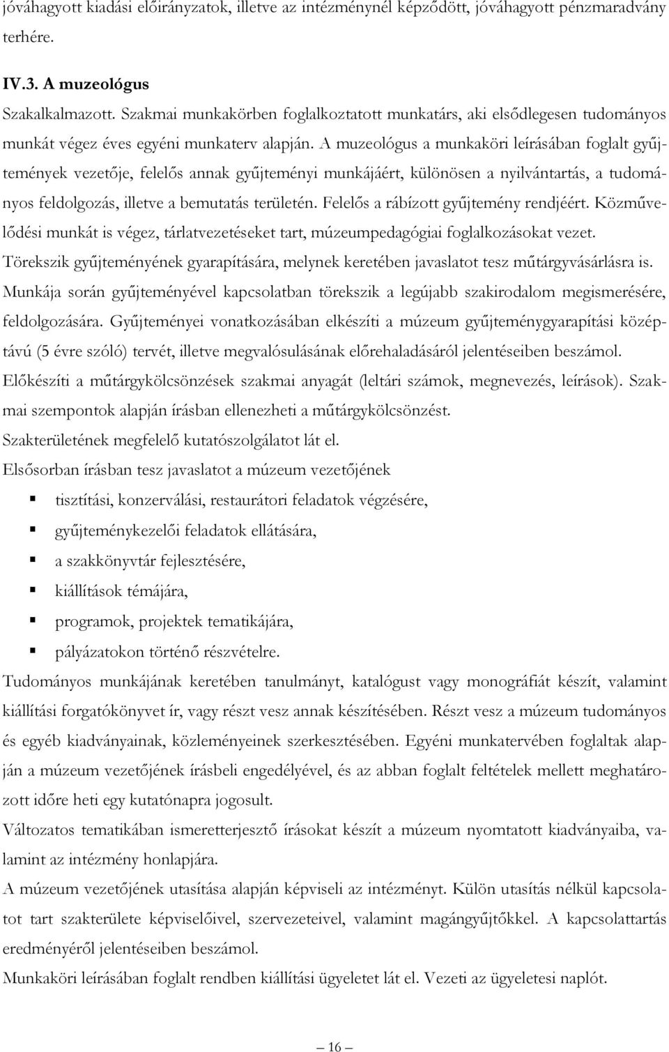 A muzeológus a munkaköri leírásában foglalt gyűjtemények vezetője, felelős annak gyűjteményi munkájáért, különösen a nyilvántartás, a tudományos feldolgozás, illetve a bemutatás területén.