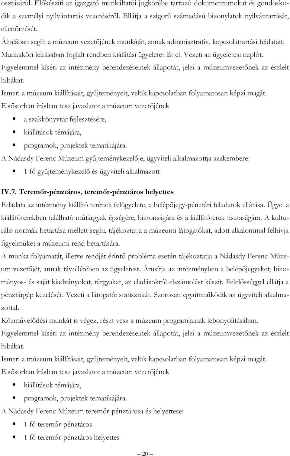 Munkaköri leírásában foglalt rendben kiállítási ügyeletet lát el. Vezeti az ügyeletesi naplót. Figyelemmel kíséri az intézmény berendezéseinek állapotát, jelzi a múzeumvezetőnek az észlelt hibákat.