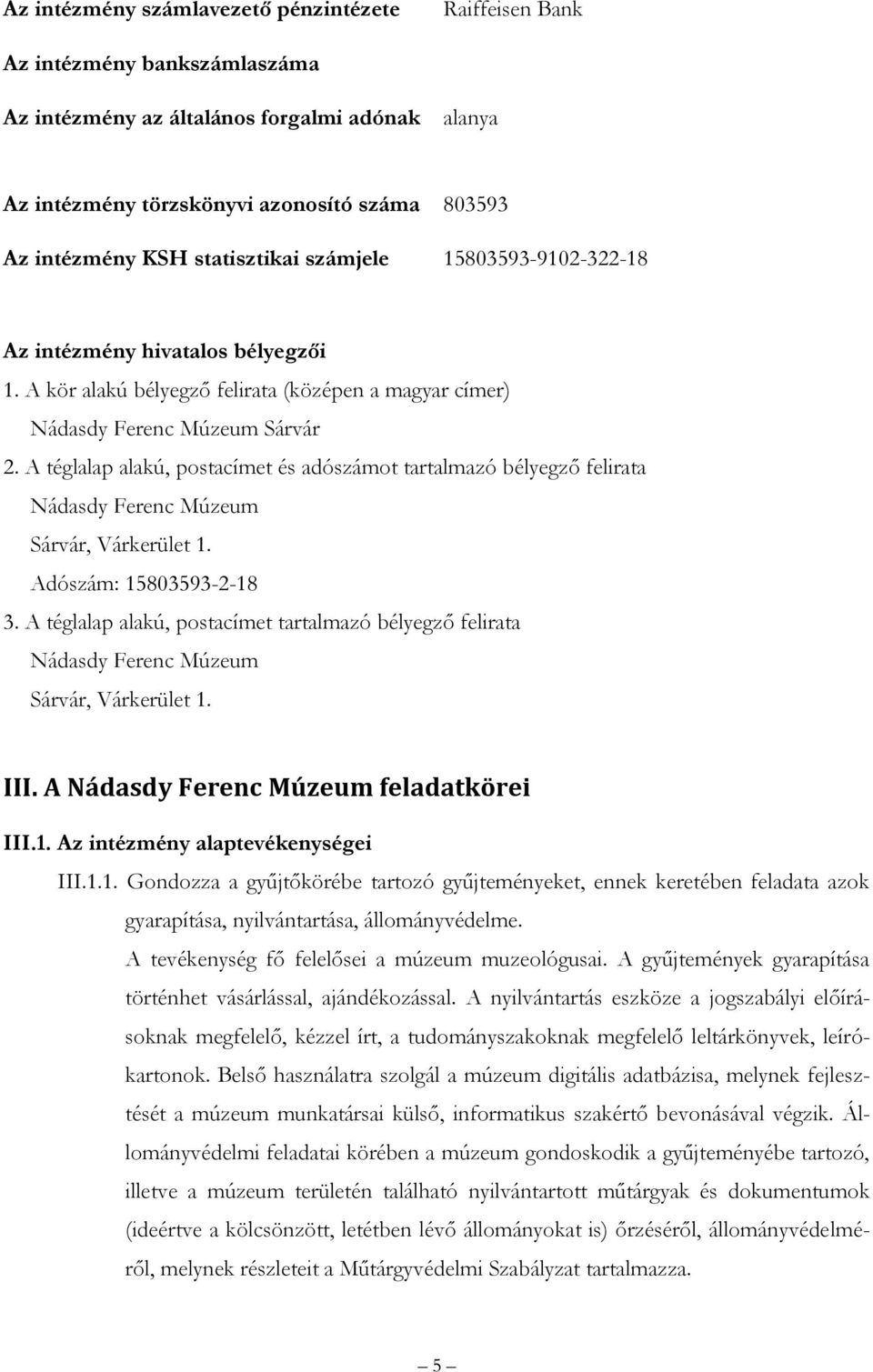 A téglalap alakú, postacímet és adószámot tartalmazó bélyegző felirata Nádasdy Ferenc Múzeum Sárvár, Várkerület 1. Adószám: 15803593-2-18 3.