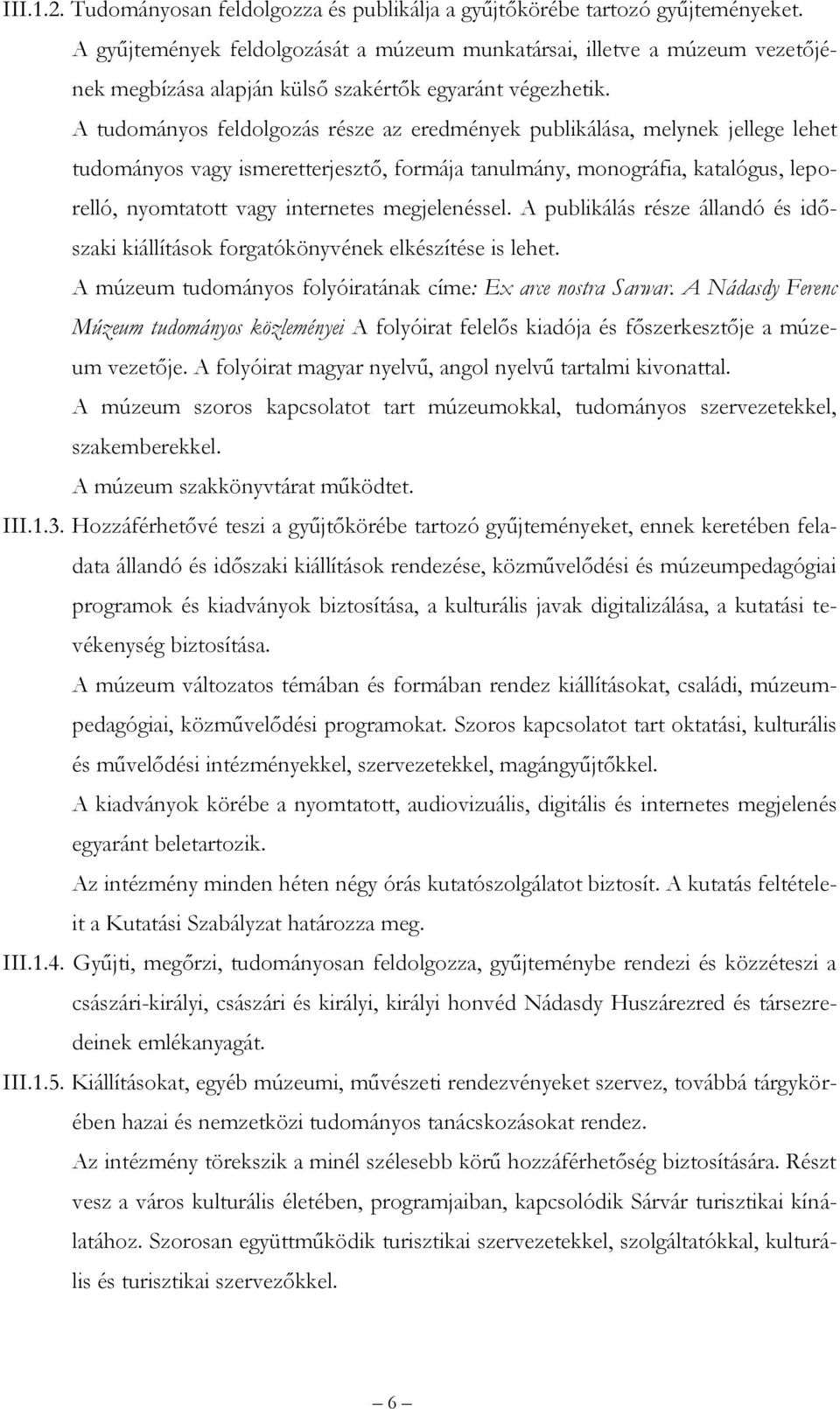 A tudományos feldolgozás része az eredmények publikálása, melynek jellege lehet tudományos vagy ismeretterjesztő, formája tanulmány, monográfia, katalógus, leporelló, nyomtatott vagy internetes