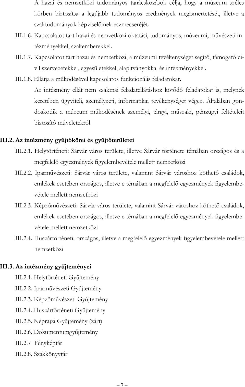 Kapcsolatot tart hazai és nemzetközi, a múzeumi tevékenységet segítő, támogató civil szervezetekkel, egyesületekkel, alapítványokkal és intézményekkel. III.1.8.