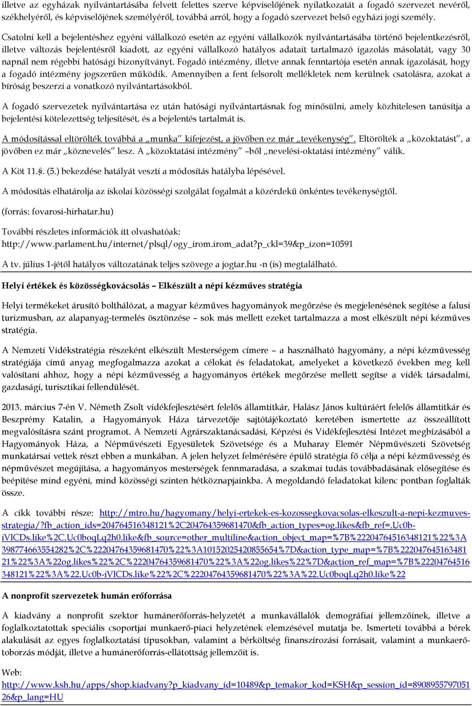 Csatolni kell a bejelentéshez egyéni vállalkozó esetén az egyéni vállalkozók nyilvántartásába történő bejelentkezésről, illetve változás bejelentésről kiadott, az egyéni vállalkozó hatályos adatait