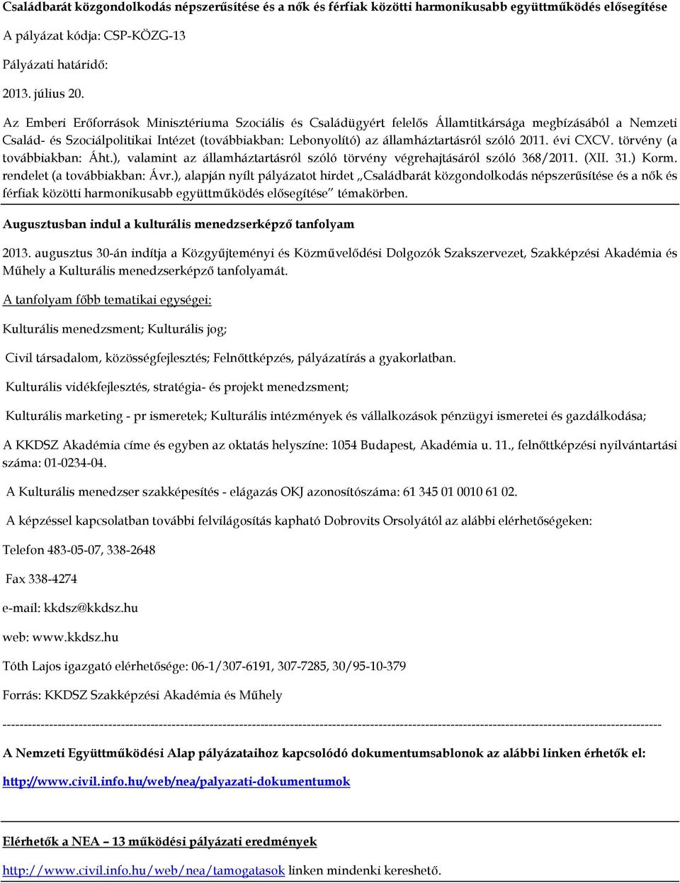 2011. évi CXCV. törvény (a továbbiakban: Áht.), valamint az államháztartásról szóló törvény végrehajtásáról szóló 368/2011. (XII. 31.) Korm. rendelet (a továbbiakban: Ávr.