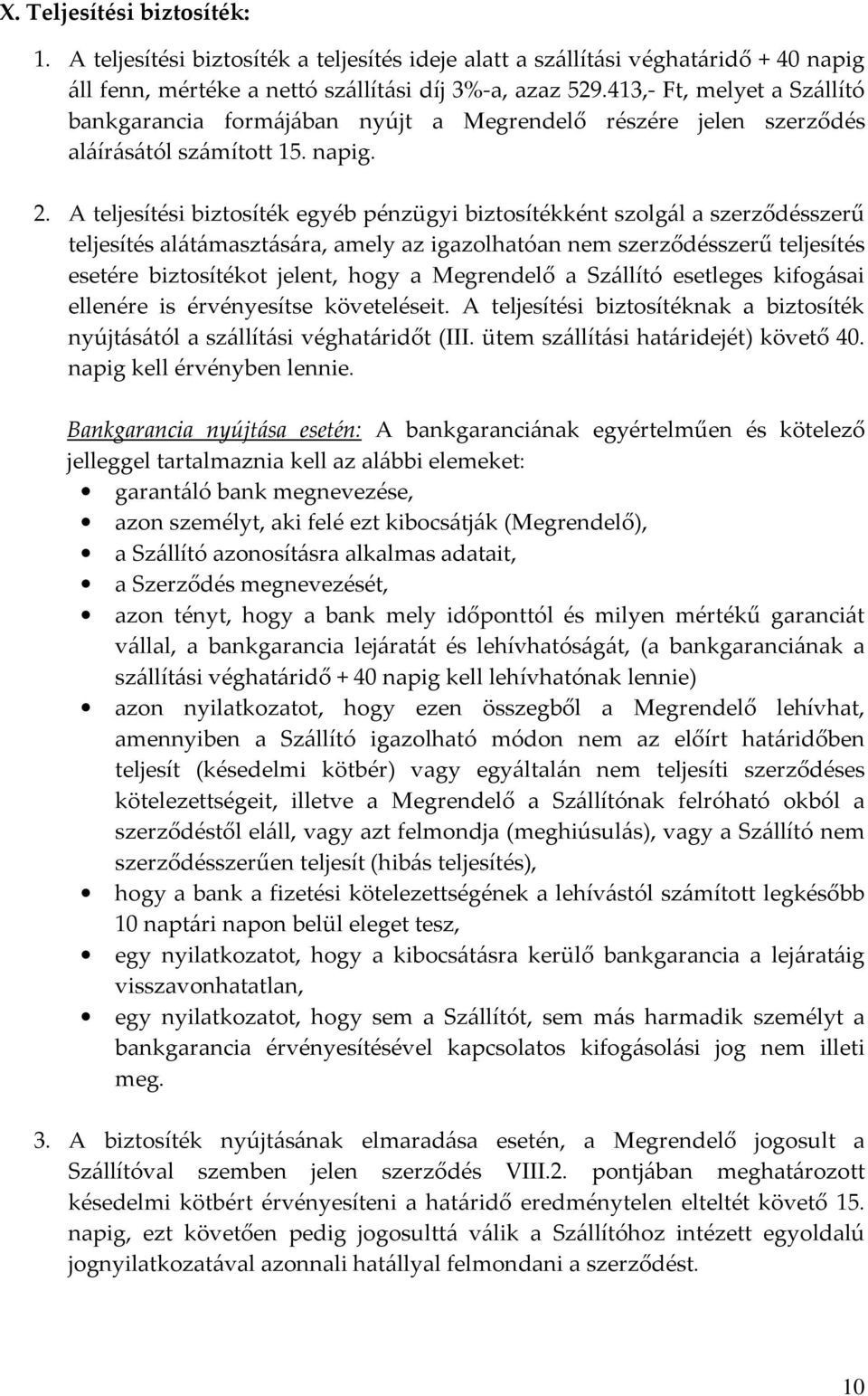 A teljesítési biztosíték egyéb pénzügyi biztosítékként szolgál a szerződésszerű teljesítés alátámasztására, amely az igazolhatóan nem szerződésszerű teljesítés esetére biztosítékot jelent, hogy a