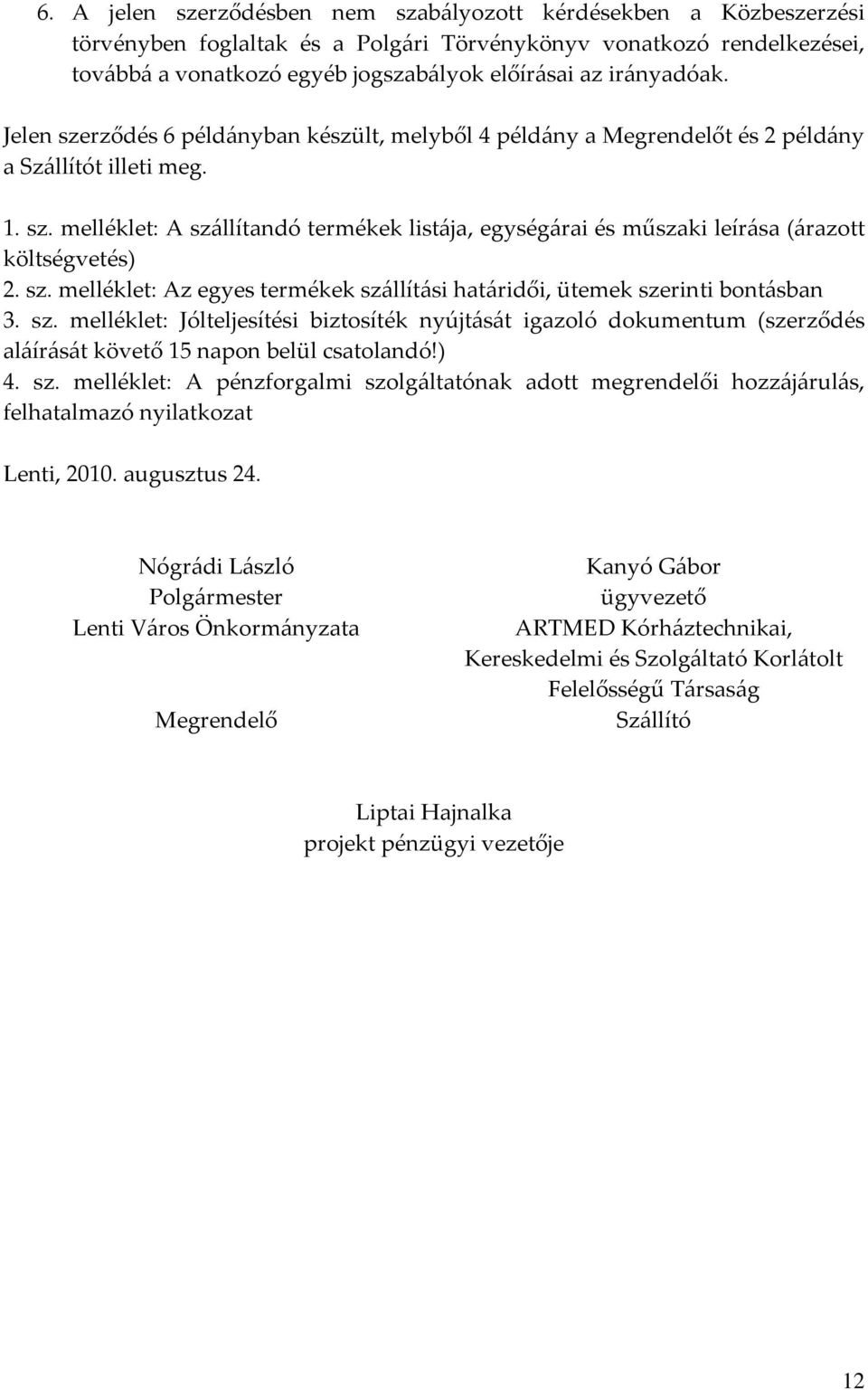 sz. melléklet: Az egyes termékek szállítási határidői, ütemek szerinti bontásban 3. sz. melléklet: Jólteljesítési biztosíték nyújtását igazoló dokumentum (szerződés aláírását követő 15 napon belül csatolandó!