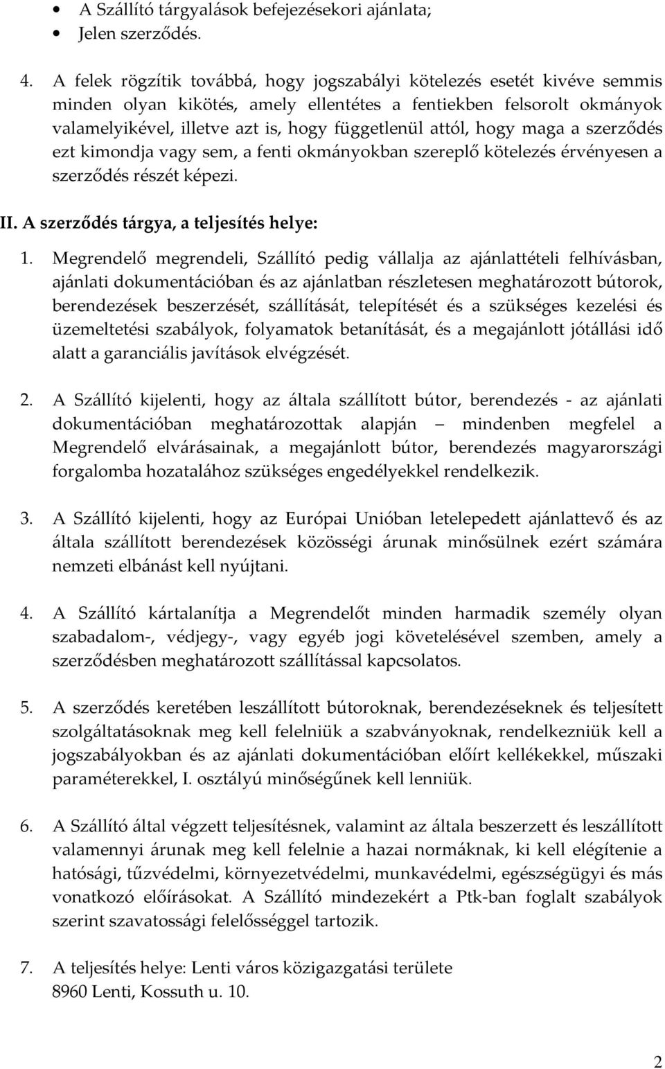 attól, hogy maga a szerződés ezt kimondja vagy sem, a fenti okmányokban szereplő kötelezés érvényesen a szerződés részét képezi. II. A szerződés tárgya, a teljesítés helye: 1.