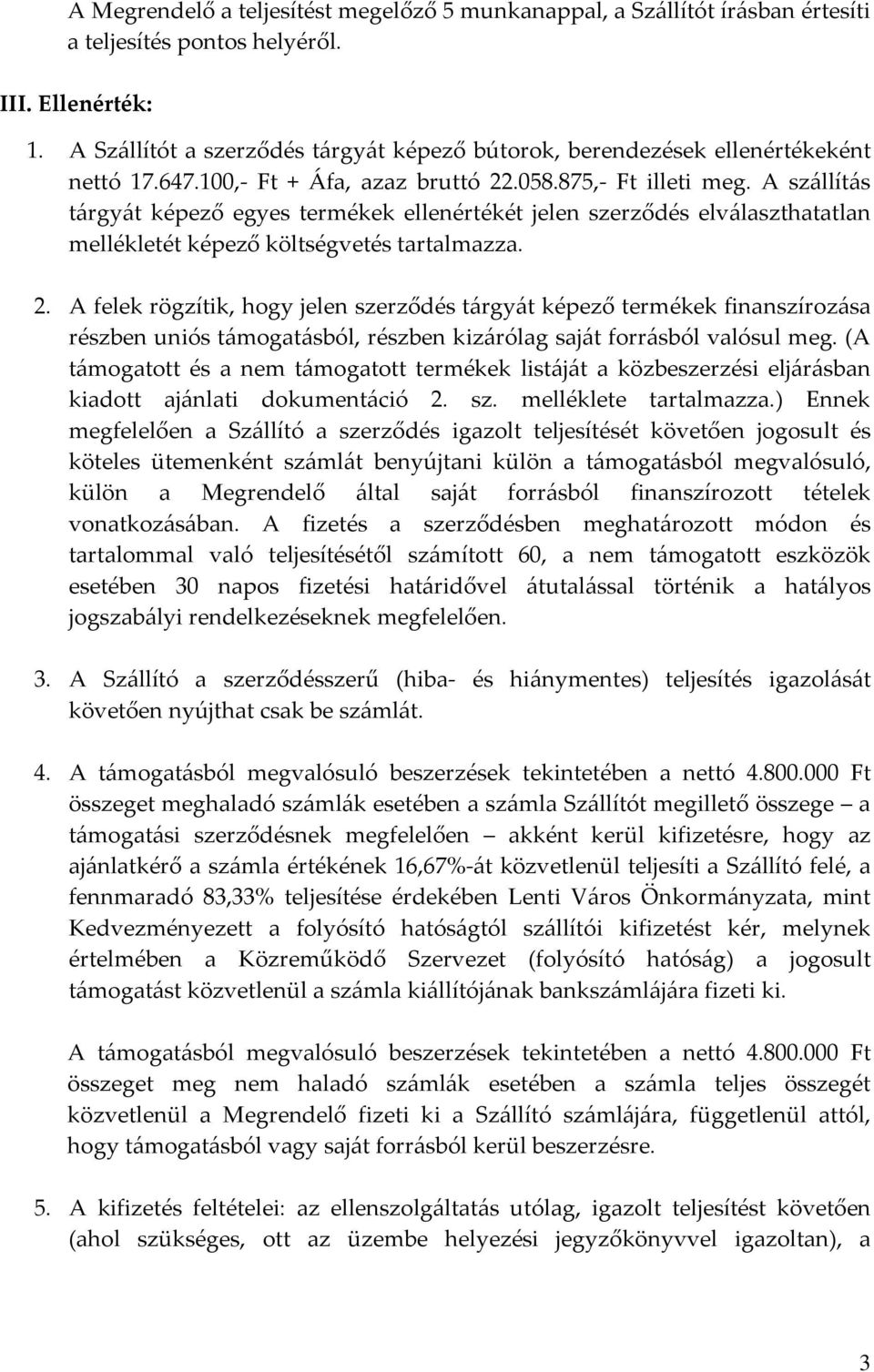 A szállítás tárgyát képező egyes termékek ellenértékét jelen szerződés elválaszthatatlan mellékletét képező költségvetés tartalmazza. 2.