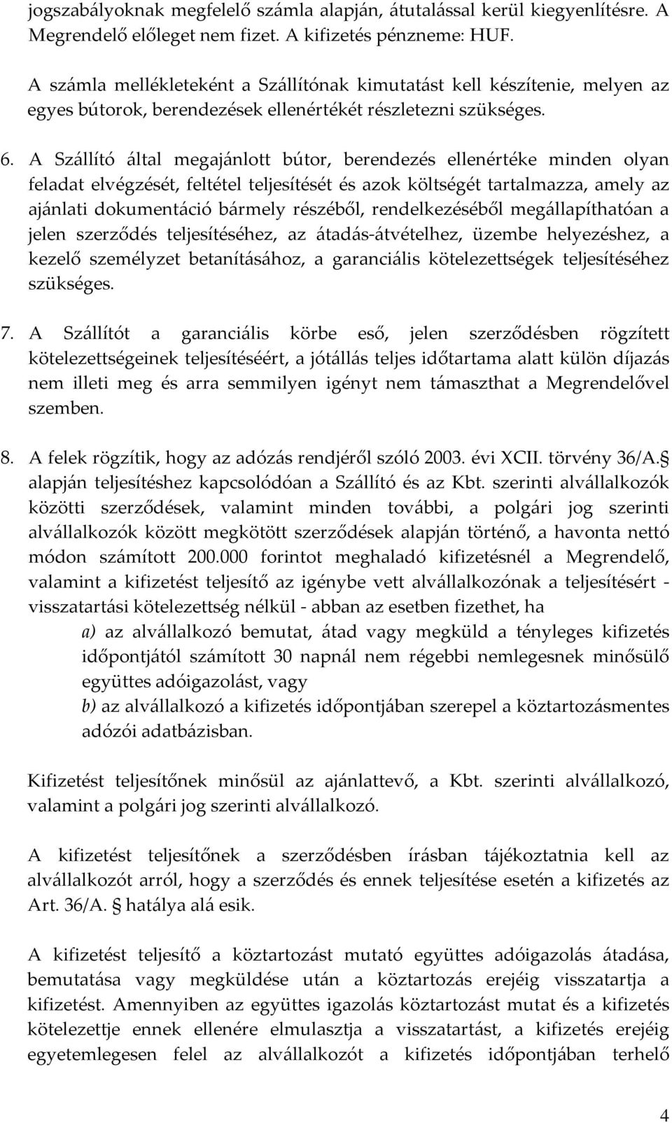 A Szállító által megajánlott bútor, berendezés ellenértéke minden olyan feladat elvégzését, feltétel teljesítését és azok költségét tartalmazza, amely az ajánlati dokumentáció bármely részéből,