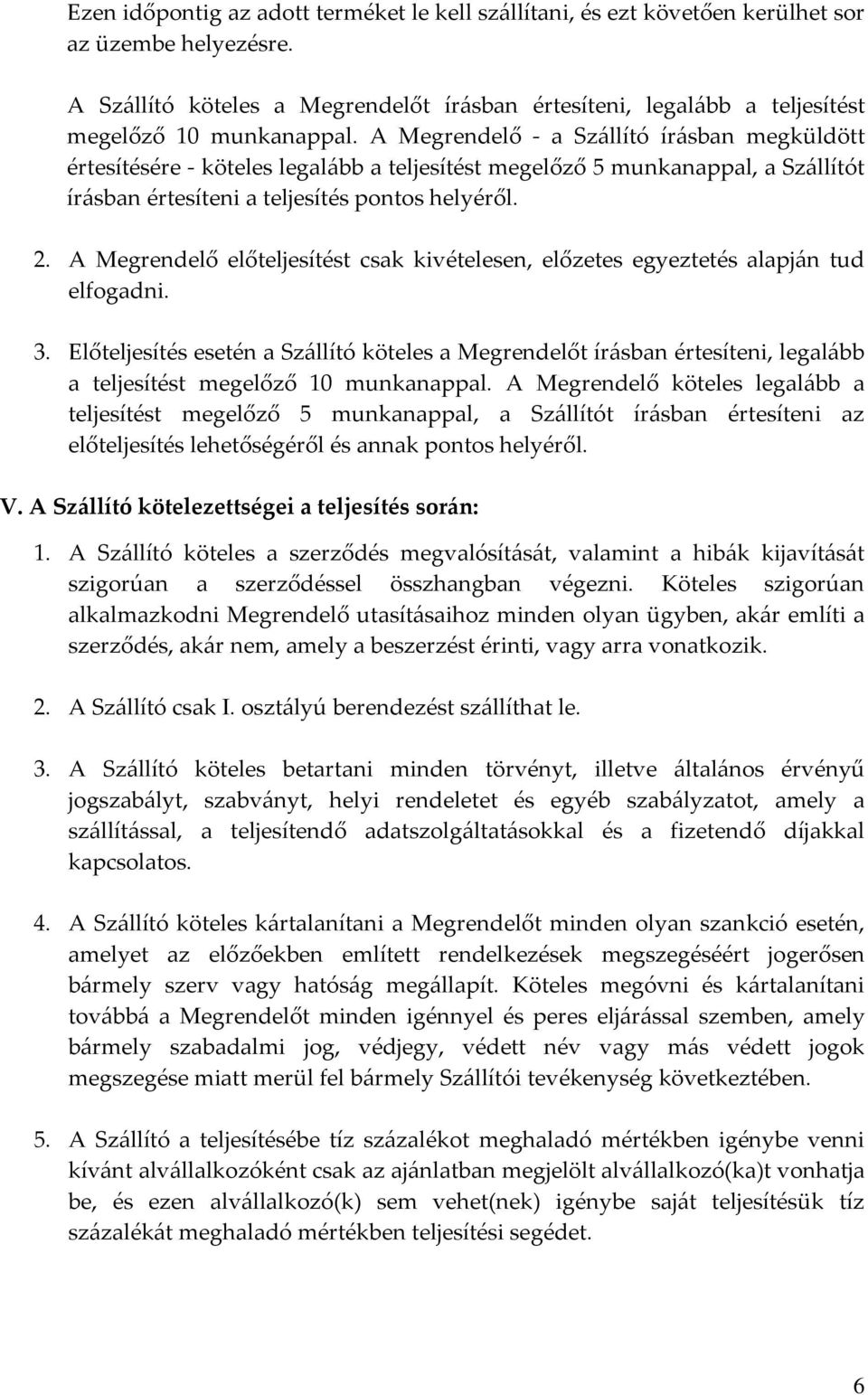 A Megrendelő - a Szállító írásban megküldött értesítésére - köteles legalább a teljesítést megelőző 5 munkanappal, a Szállítót írásban értesíteni a teljesítés pontos helyéről. 2.