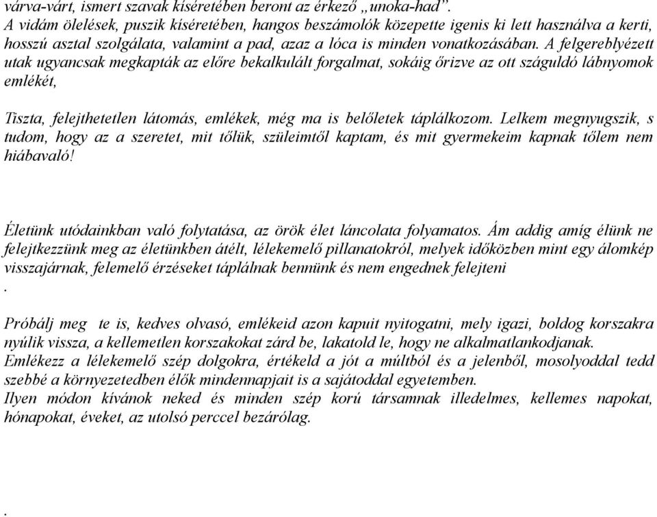 A felgereblyézett utak ugyancsak megkapták az előre bekalkulált forgalmat, sokáig őrizve az ott száguldó lábnyomok emlékét, Tiszta, felejthetetlen látomás, emlékek, még ma is belőletek táplálkozom.