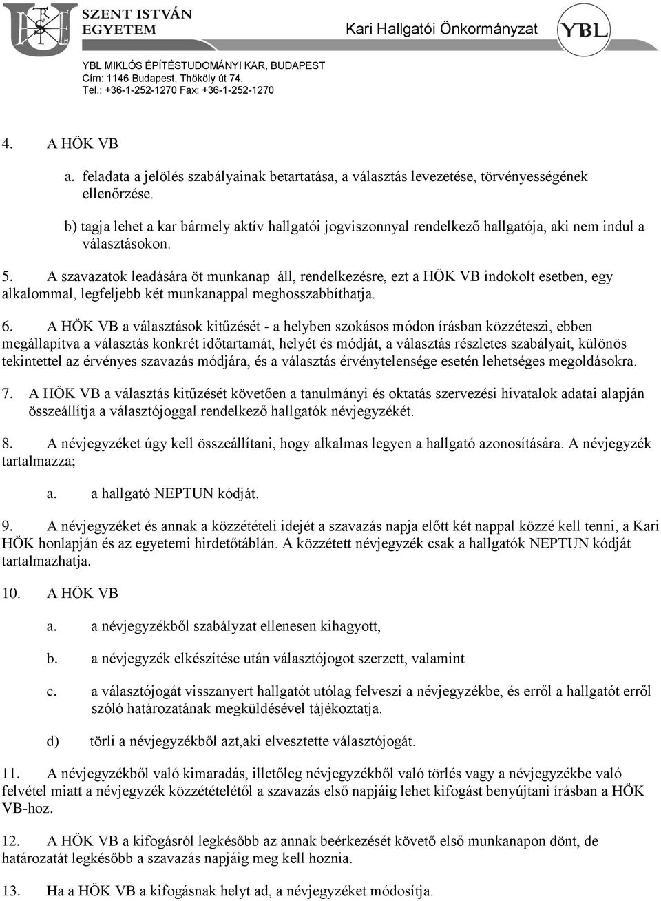 A szavazatok leadására öt munkanap áll, rendelkezésre, ezt a HÖK VB indokolt esetben, egy alkalommal, legfeljebb két munkanappal meghosszabbíthatja. 6.