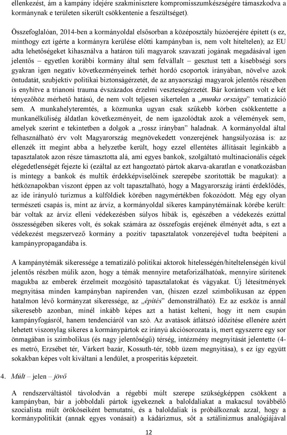 lehetőségeket kihasználva a határon túli magyarok szavazati jogának megadásával igen jelentős egyetlen korábbi kormány által sem felvállalt gesztust tett a kisebbségi sors gyakran igen negatív