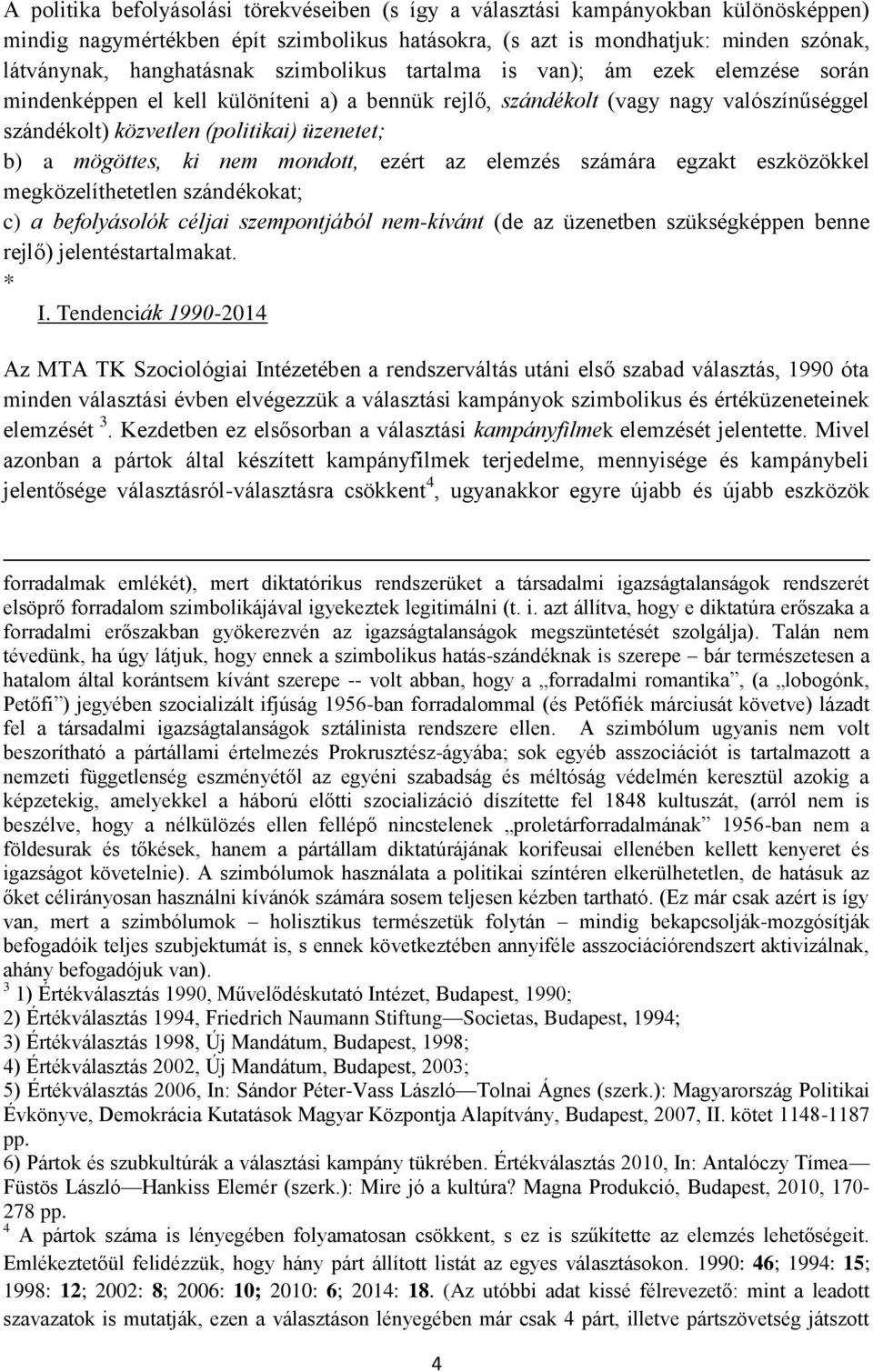 mögöttes, ki nem mondott, ezért az elemzés számára egzakt eszközökkel megközelíthetetlen szándékokat; c) a befolyásolók céljai szempontjából nem-kívánt (de az üzenetben szükségképpen benne rejlő)