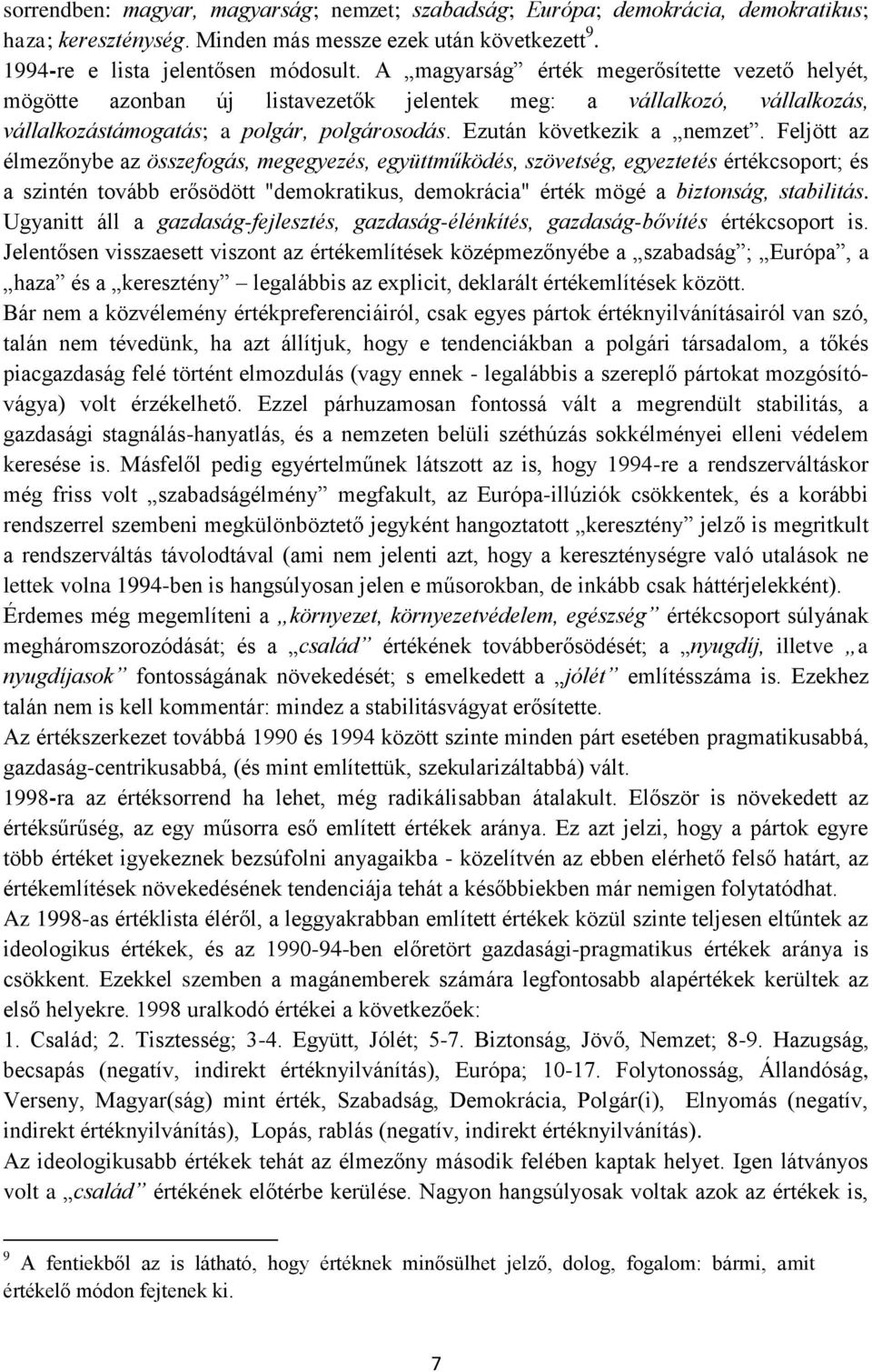 Feljött az élmezőnybe az összefogás, megegyezés, együttműködés, szövetség, egyeztetés értékcsoport; és a szintén tovább erősödött "demokratikus, demokrácia" érték mögé a biztonság, stabilitás.