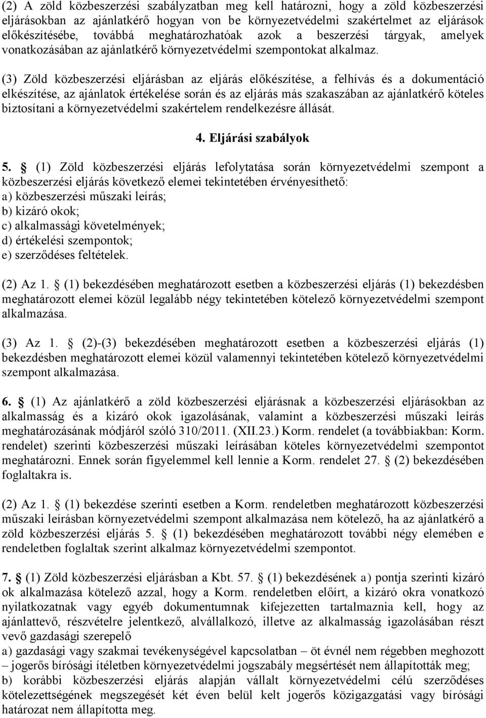 (3) Zöld közbeszerzési eljárásban az eljárás előkészítése, a felhívás és a dokumentáció elkészítése, az ajánlatok értékelése során és az eljárás más szakaszában az ajánlatkérő köteles biztosítani a