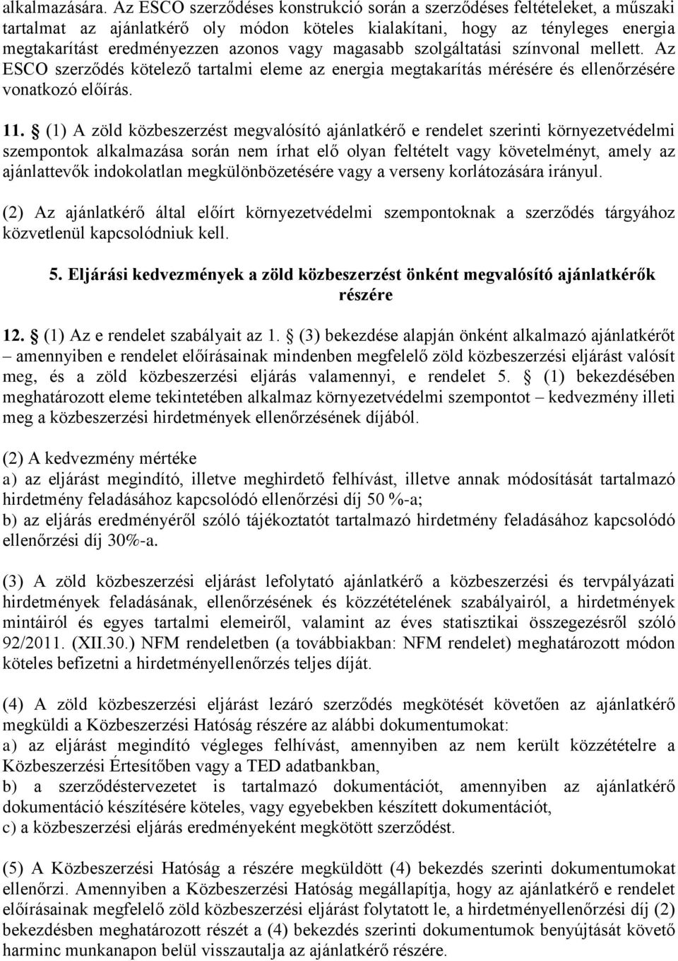 magasabb szolgáltatási színvonal mellett. Az ESCO szerződés kötelező tartalmi eleme az energia megtakarítás mérésére és ellenőrzésére vonatkozó előírás. 11.