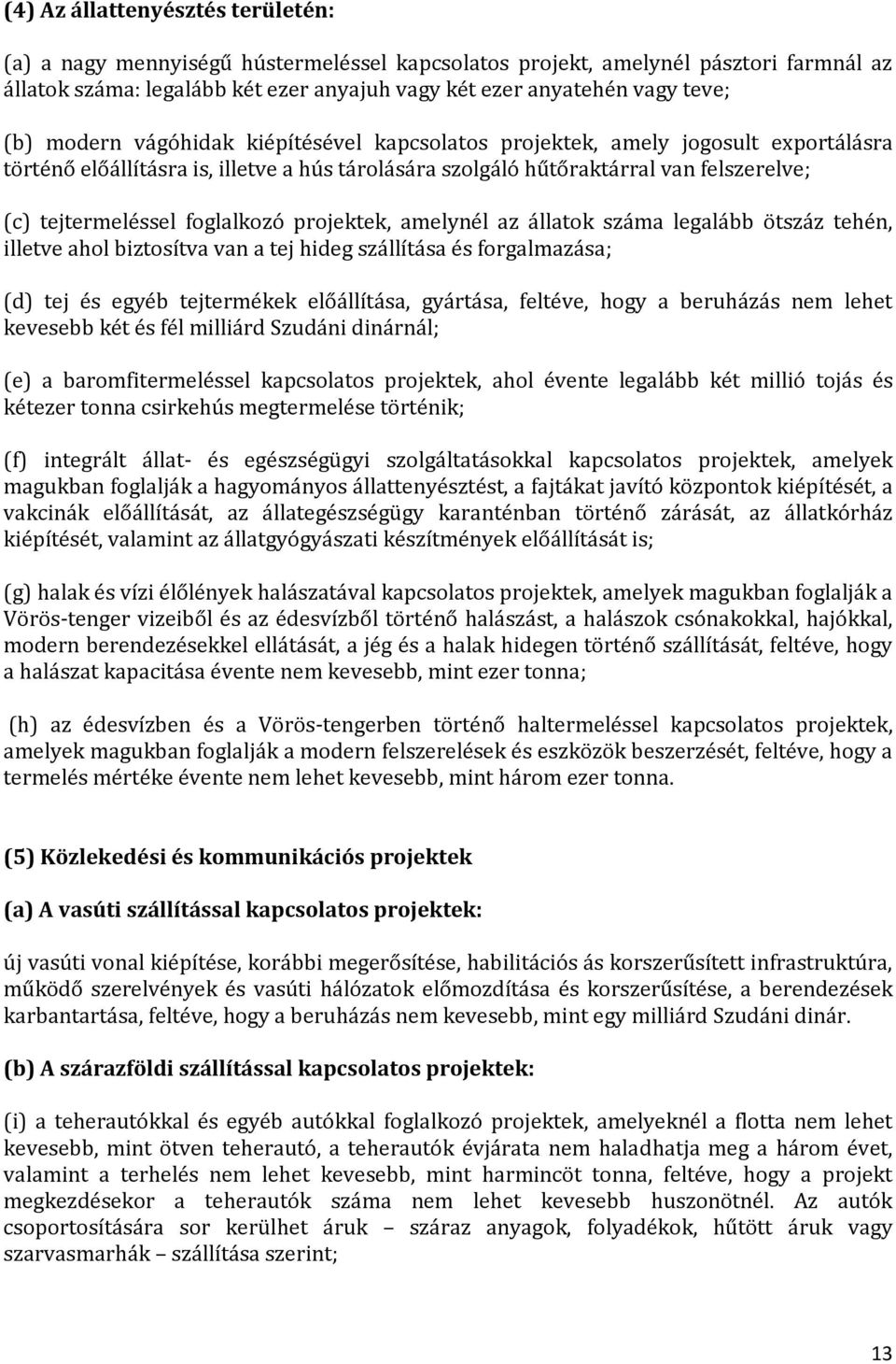 foglalkozó projektek, amelynél az állatok száma legalább ötszáz tehén, illetve ahol biztosítva van a tej hideg szállítása és forgalmazása; (d) tej és egyéb tejtermékek előállítása, gyártása, feltéve,