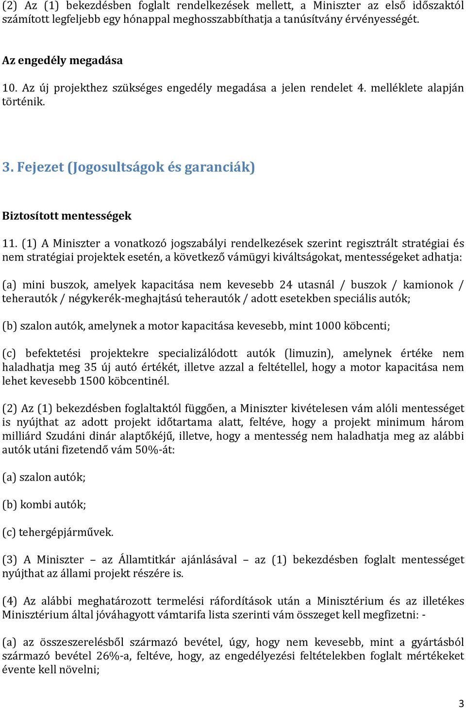 (1) A Miniszter a vonatkozó jogszabályi rendelkezések szerint regisztrált stratégiai és nem stratégiai projektek esetén, a következő vámügyi kiváltságokat, mentességeket adhatja: (a) mini buszok,