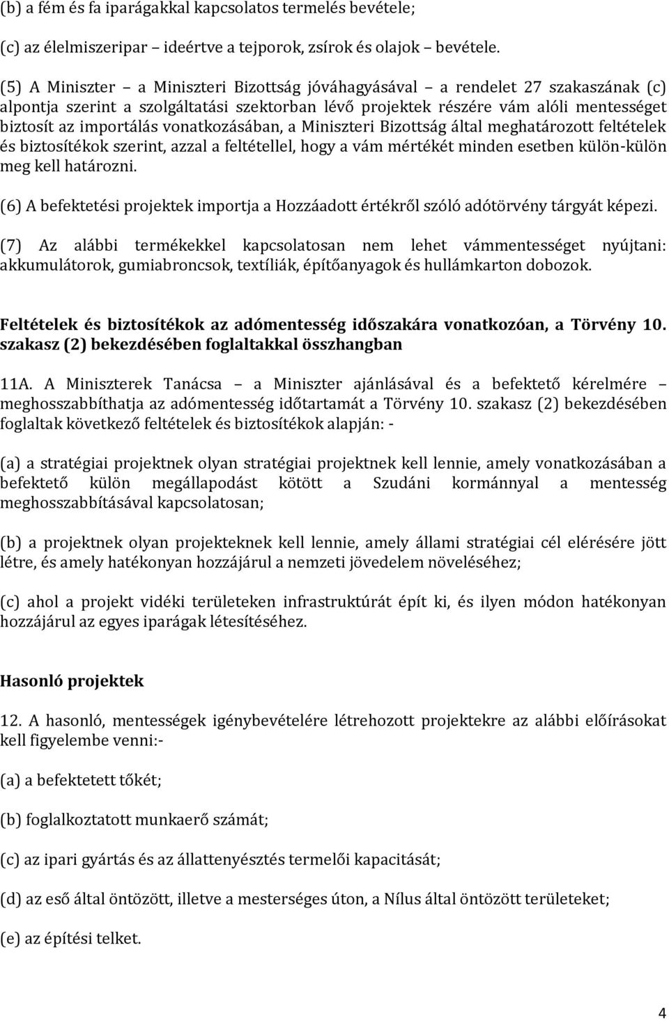 vonatkozásában, a Miniszteri Bizottság által meghatározott feltételek és biztosítékok szerint, azzal a feltétellel, hogy a vám mértékét minden esetben külön-külön meg kell határozni.